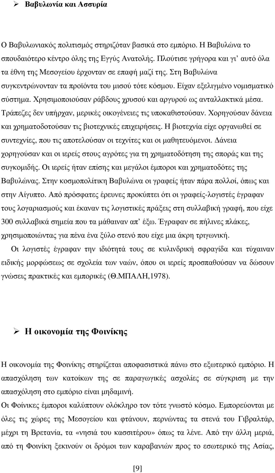 Χρησιµοποιούσαν ράβδους χρυσού και αργυρού ως ανταλλακτικά µέσα. Τράπεζες δεν υπήρχαν, µερικές οικογένειες τις υποκαθιστούσαν. Χορηγούσαν δάνεια και χρηµατοδοτούσαν τις βιοτεχνικές επιχειρήσεις.