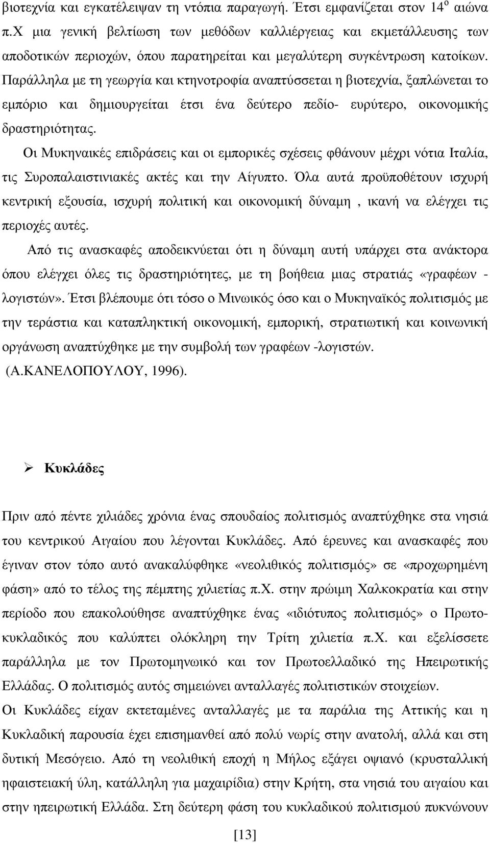 Παράλληλα µε τη γεωργία και κτηνοτροφία αναπτύσσεται η βιοτεχνία, ξαπλώνεται το εµπόριο και δηµιουργείται έτσι ένα δεύτερο πεδίο- ευρύτερο, οικονοµικής δραστηριότητας.