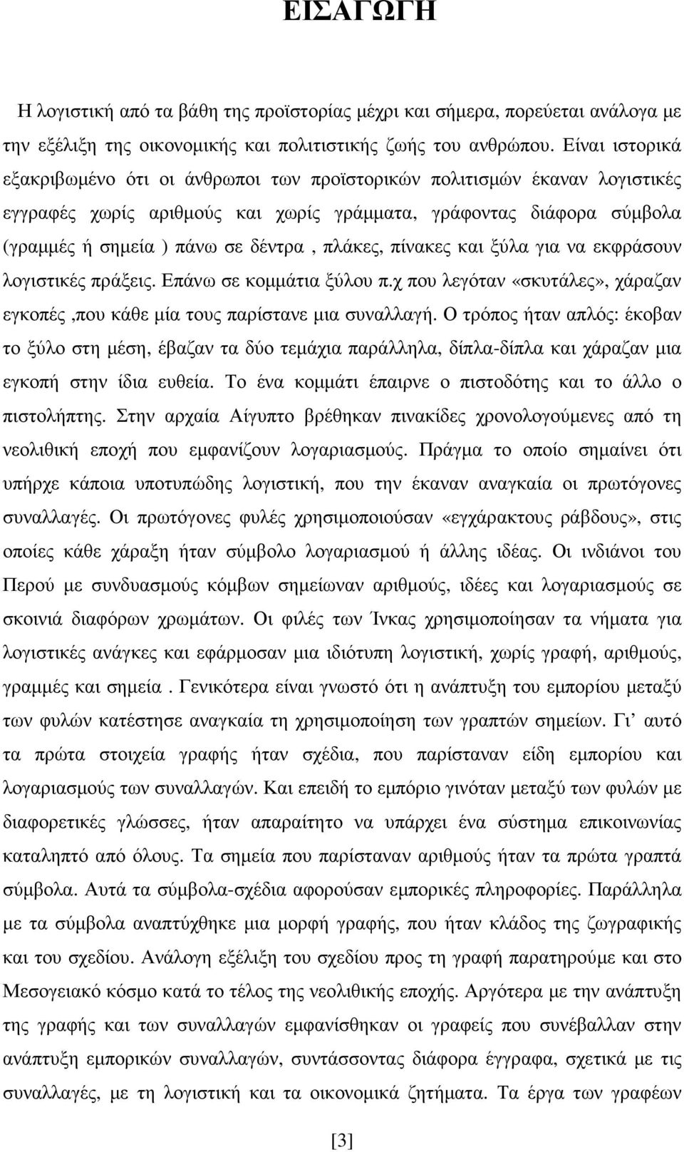 πλάκες, πίνακες και ξύλα για να εκφράσουν λογιστικές πράξεις. Επάνω σε κοµµάτια ξύλου π.χ που λεγόταν «σκυτάλες», χάραζαν εγκοπές,που κάθε µία τους παρίστανε µια συναλλαγή.