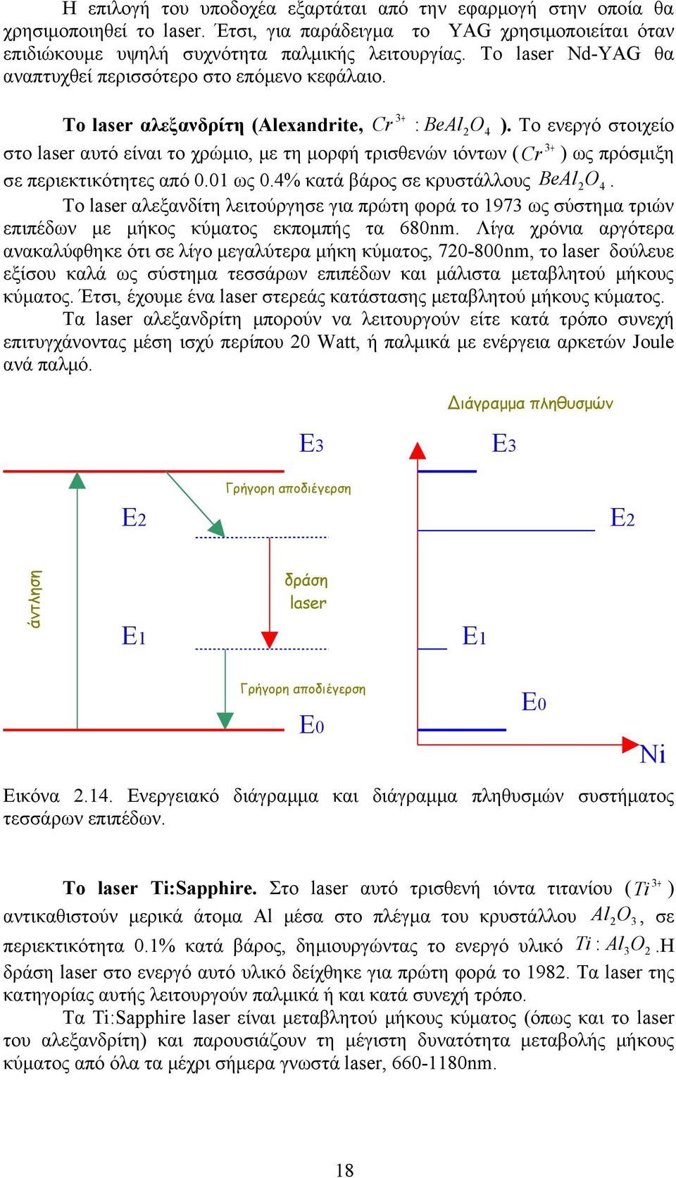 Το ενεργό στοιχείο στο laser αυτό είναι το χρώμιο, με τη μορφή τρισθενών ιόντων ( Cr 3+ ) ως πρόσμιξη σε περιεκτικότητες από 0.01 ως 0.4% κατά βάρος σε κρυστάλλους BeAl 2 O4.