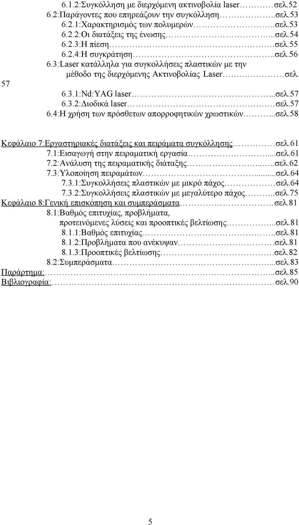 ..σελ.58 Κεφάλαιο 7:Εργαστηριακές διατάξεις και πειράματα συγκόλλησης σελ.61 7.1:Εισαγωγή στην πειραματική εργασία...σελ.61 7.2:Ανάλυση της πειραματικής διάταξης.....σελ.62 7.3:Υλοποίηση πειραμάτων.