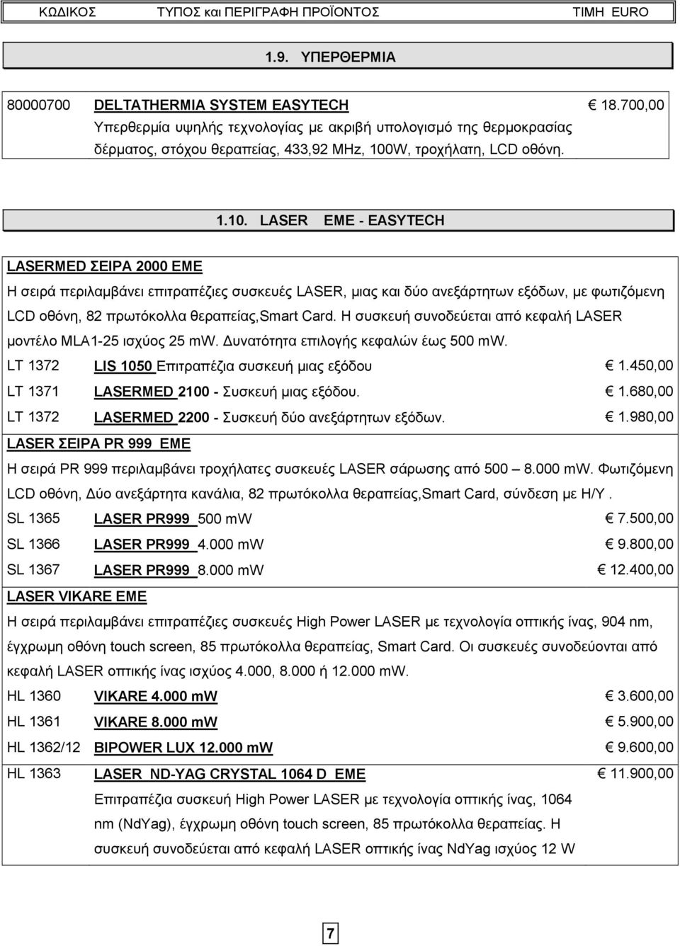 LASER EME - EASYTECH LASERMED ΣΕΙΡΑ 2000 EME Η σειρά περιλαμβάνει επιτραπέζιες συσκευές LASER, μιας και δύο ανεξάρτητων εξόδων, με φωτιζόμενη LCD οθόνη, 82 πρωτόκολλα θεραπείας,smart Card.