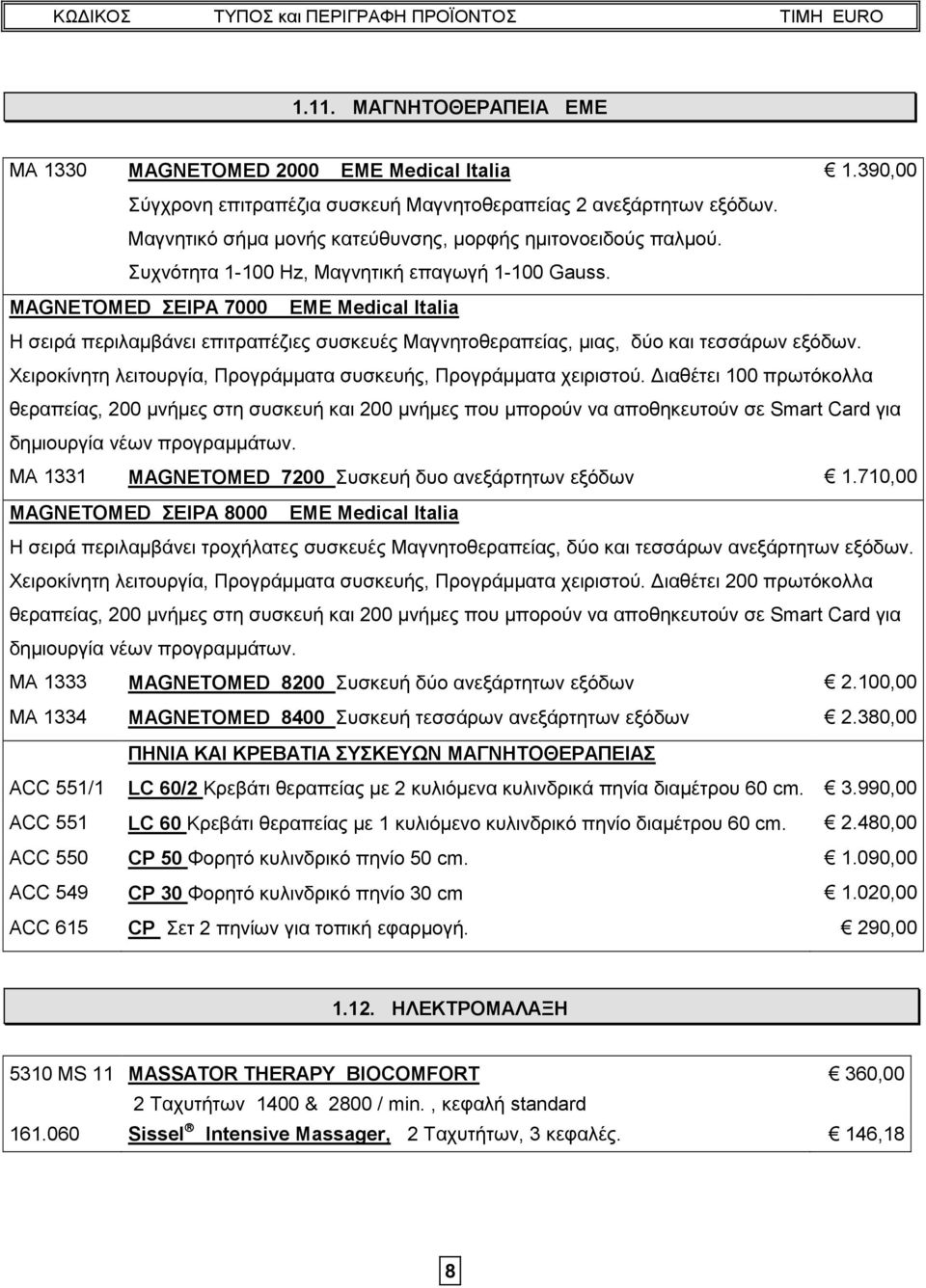 MAGNETOMED ΣΕΙΡΑ 7000 EME Medical Italia Η σειρά περιλαμβάνει επιτραπέζιες συσκευές Μαγνητοθεραπείας, μιας, δύο και τεσσάρων εξόδων.