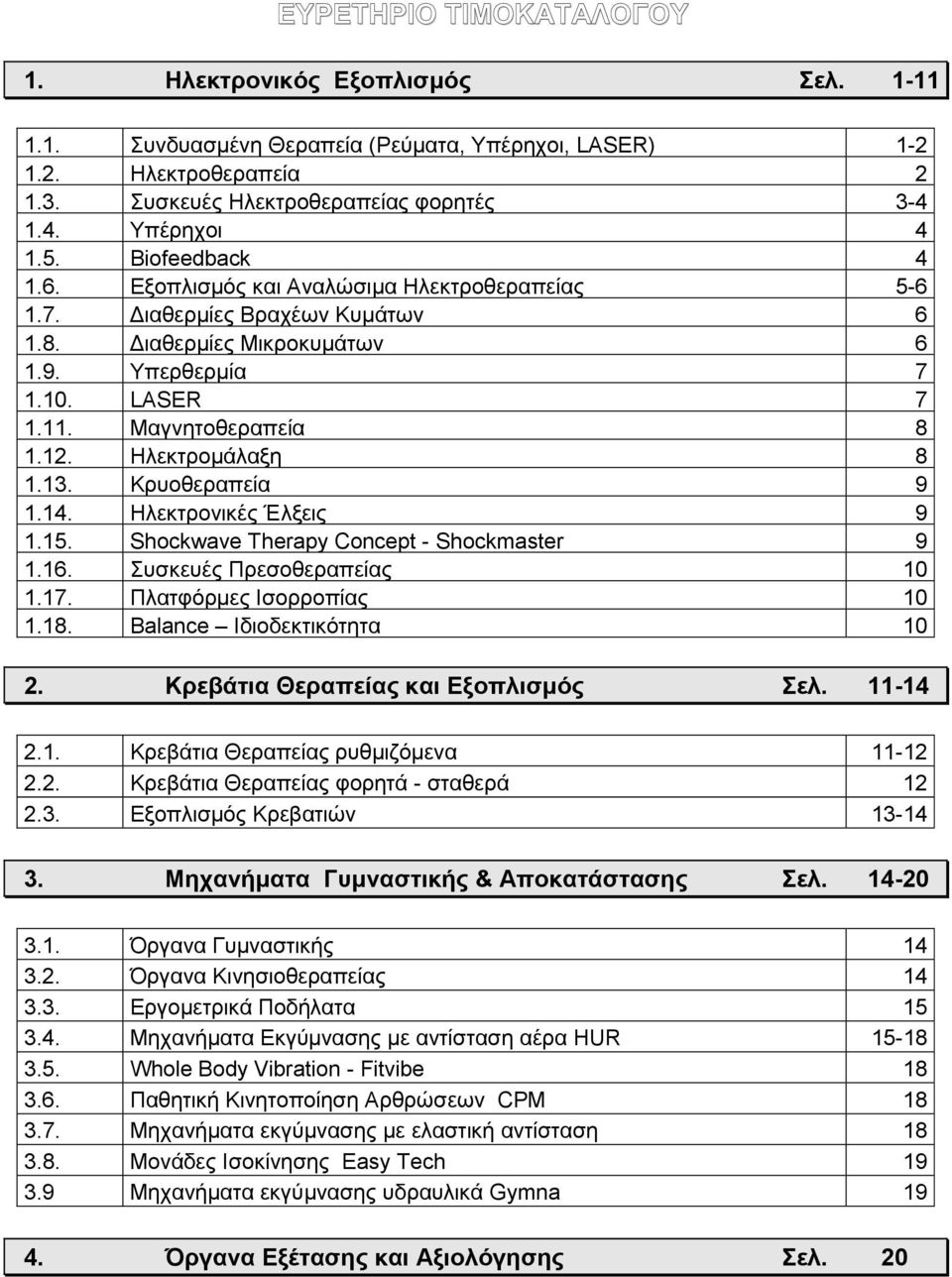 Ηλεκτρομάλαξη 8 1.13. Κρυοθεραπεία 9 1.14. Ηλεκτρονικές Έλξεις 9 1.15. Shockwave Therapy Concept - Shockmaster 9 1.16. Συσκευές Πρεσοθεραπείας 10 1.17. Πλατφόρμες Ισορροπίας 10 1.18.