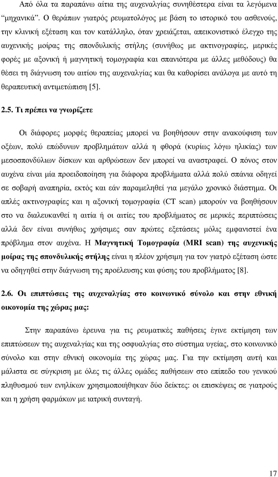 ακτινογραφίες, µερικές φορές µε αξονική ή µαγνητική τοµογραφία και σπανιότερα µε άλλες µεθόδους) θα θέσει τη διάγνωση του αιτίου της αυχεναλγίας και θα καθορίσει ανάλογα µε αυτό τη θεραπευτική