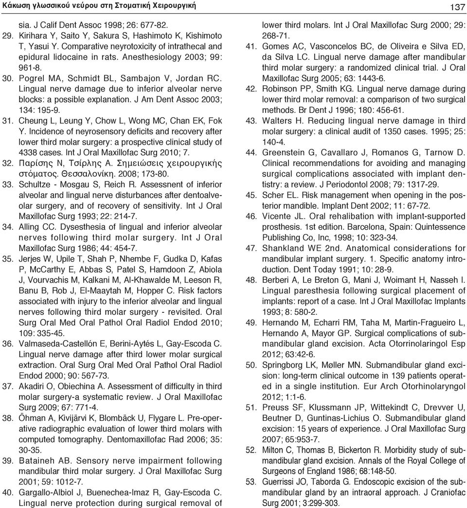 Lingual nerve damage due to inferior alveolar nerve blocks: a possible explanation. J Am Dent Assoc 2003; 134: 195-9. 31. Cheung L, Leung Y, Chow L, Wong MC, Chan EK, Fok Y.