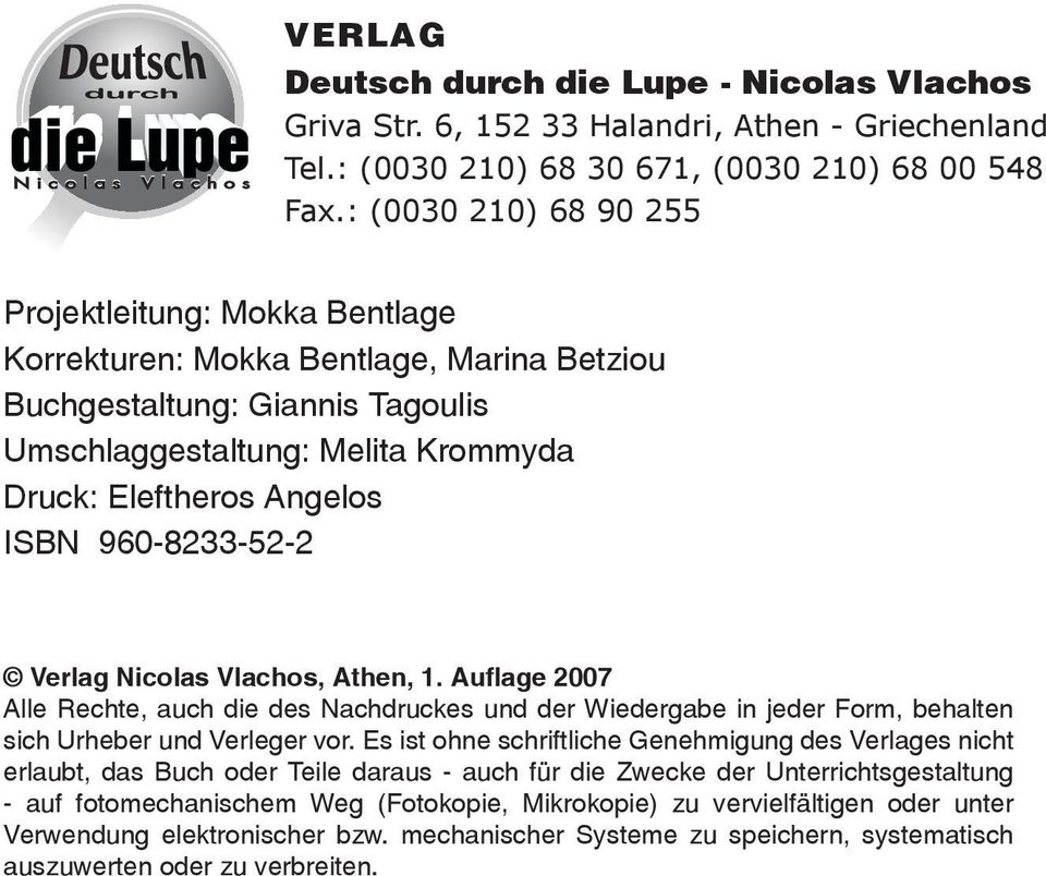 960-8233-52-2 Verlag Nicolas Vlachos, Athen, 1. Auflage 2007 Alle Rechte, auch die des Nachdruckes und der Wiedergabe in jeder Form, behalten sich Urheber und Verleger vor.