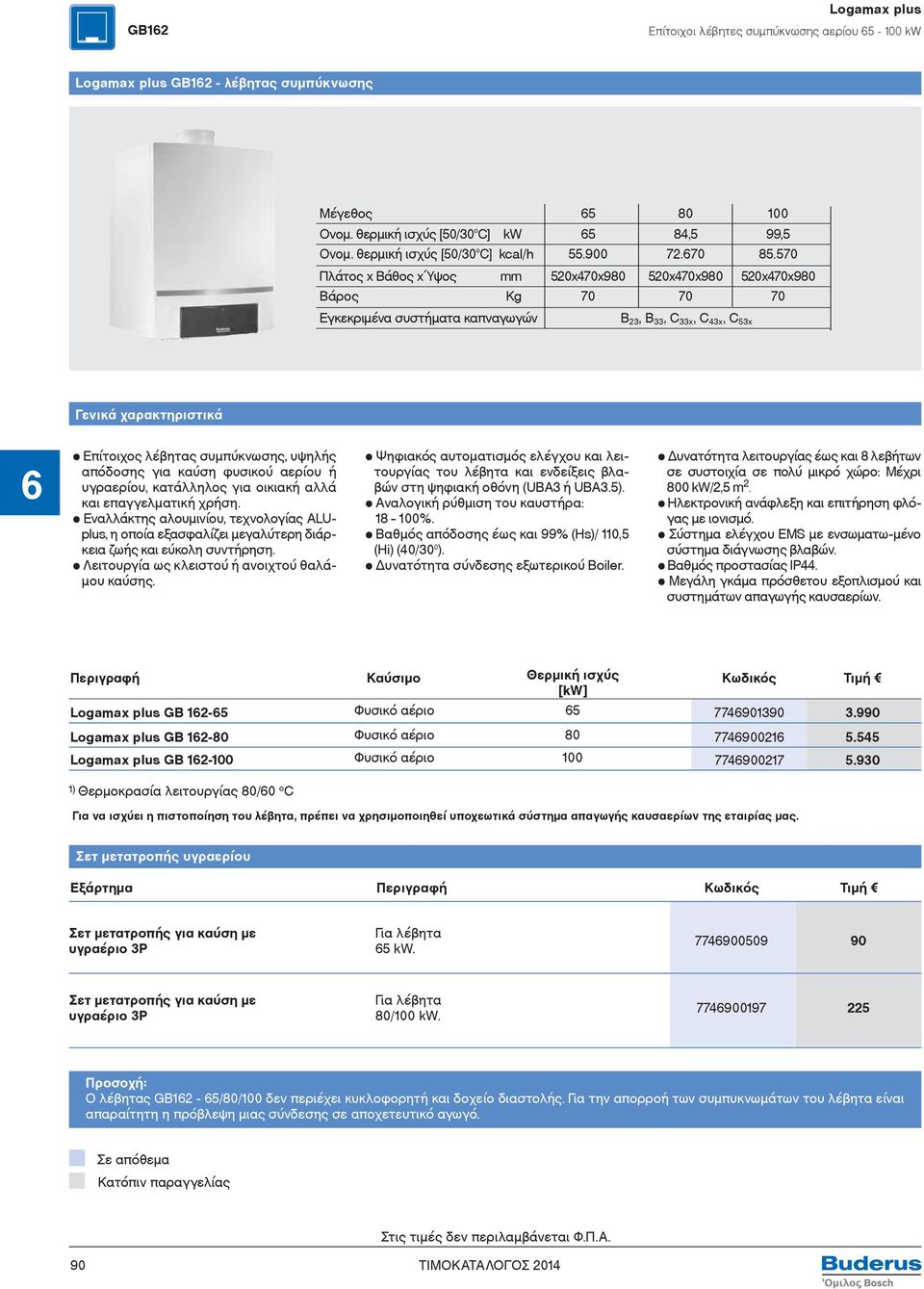 570 Πλάτος x Βάθος x Ύψος mm 520x470x980 520x470x980 520x470x980 Βάρος Kg 70 70 70 Εγκεκριμένα συστήματα καπναγωγών Β 23, Β 33, C 33x, C 43x, C 53x Γενικά χαρακτηριστικά Επίτοιχος λέβητας