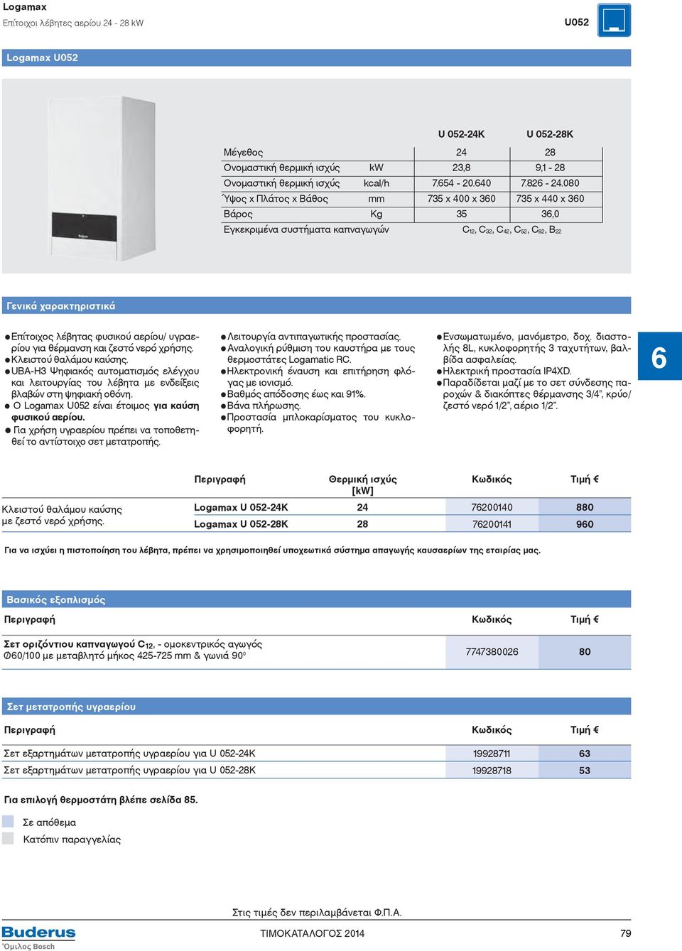 αερίου/ υγραερίου για θέρμανση και ζεστό νερό χρήσης. Κλειστού θαλάμου καύσης. UBA-Η3 Ψηφιακός αυτοματισμός ελέγχου και λειτουργίας του λέβητα με ενδείξεις βλαβών στη ψηφιακή οθόνη.