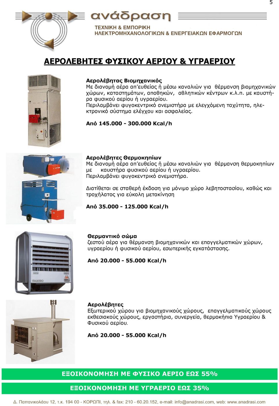 000 Κcal/h Αερολέβητες Θερµοκηπίων Με διανοµή αέρα απ ευθείας ή µέσω καναλιών για θέρµανση θερµοκηπίων µε καυστήρα φυσικού αερίου ή υγραερίου. Περιλαµβάνει φυγοκεντρικό ανεµιστήρα.