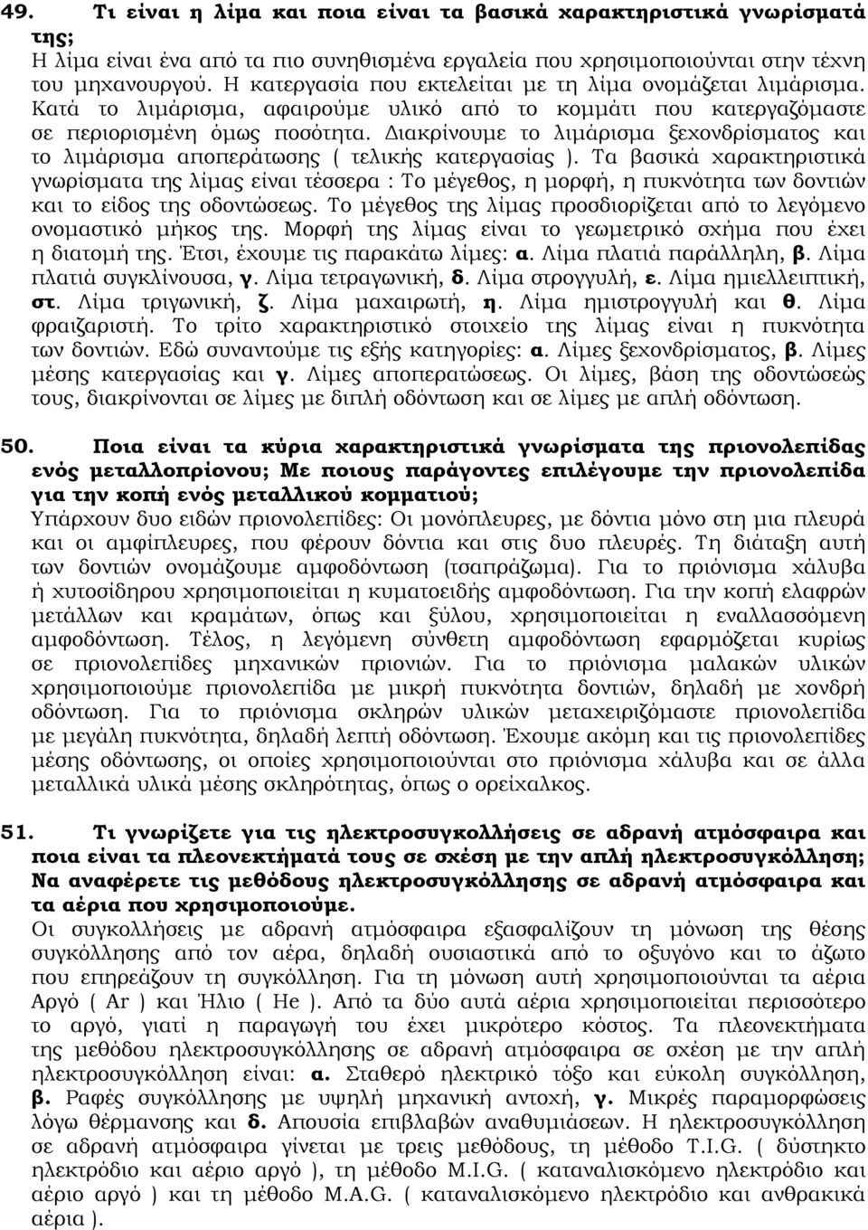 Διακρίνουμε το λιμάρισμα ξεχονδρίσματος και το λιμάρισμα αποπεράτωσης ( τελικής κατεργασίας ).