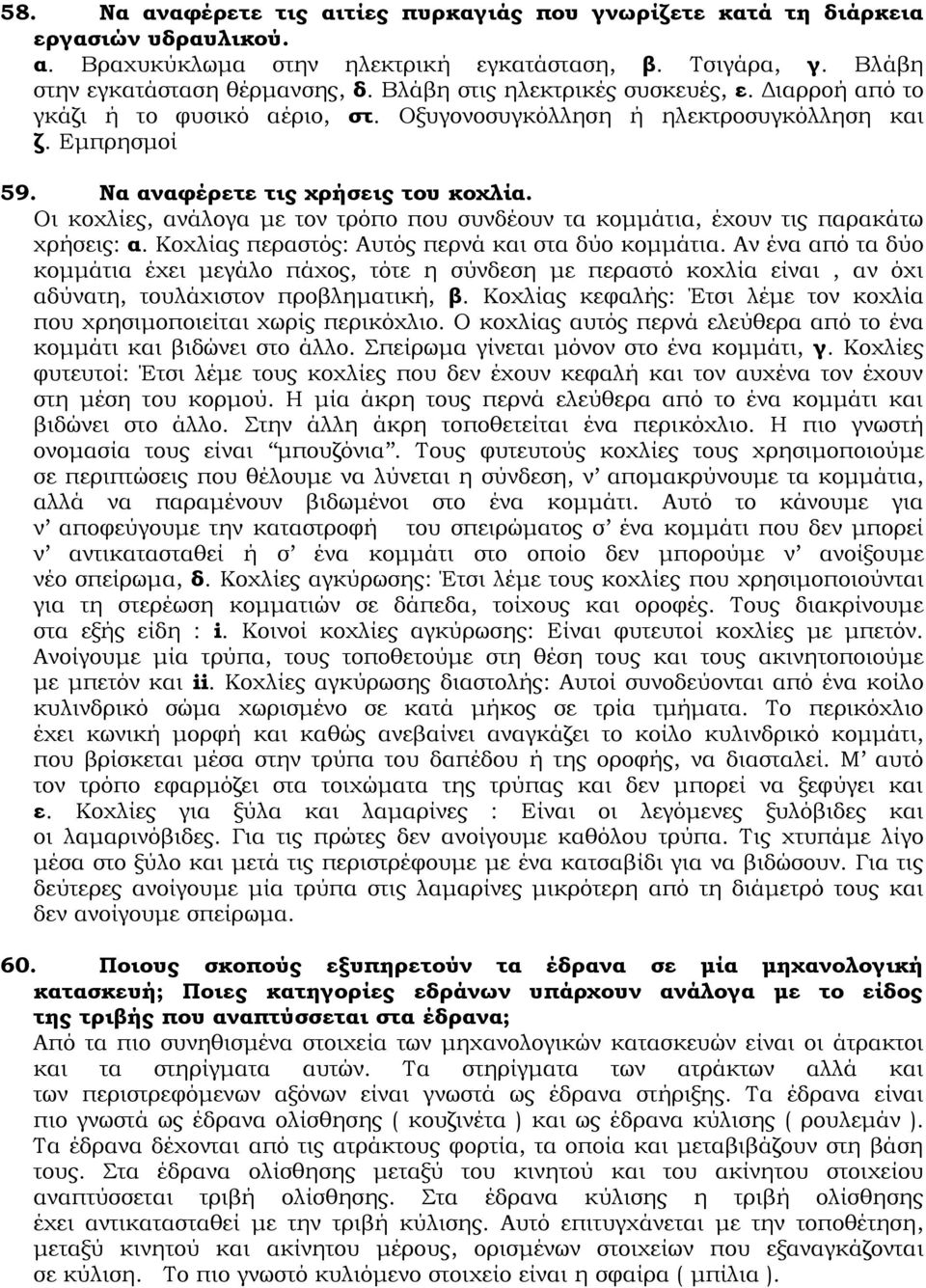 Οι κοχλίες, ανάλογα με τον τρόπο που συνδέουν τα κομμάτια, έχουν τις παρακάτω χρήσεις: α. Κοχλίας περαστός: Αυτός περνά και στα δύο κομμάτια.