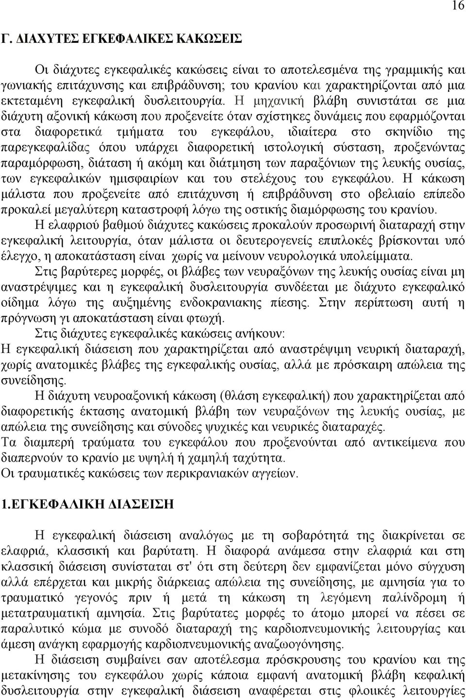 Η µηχανική βλάβη συνιστάται σε µια διάχυτη αξονική κάκωση που προξενείτε όταν σχίστηκες δυνάµεις που εφαρµόζονται στα διαφορετικά τµήµατα του εγκεφάλου, ιδιαίτερα στο σκηνίδιο της παρεγκεφαλίδας όπου