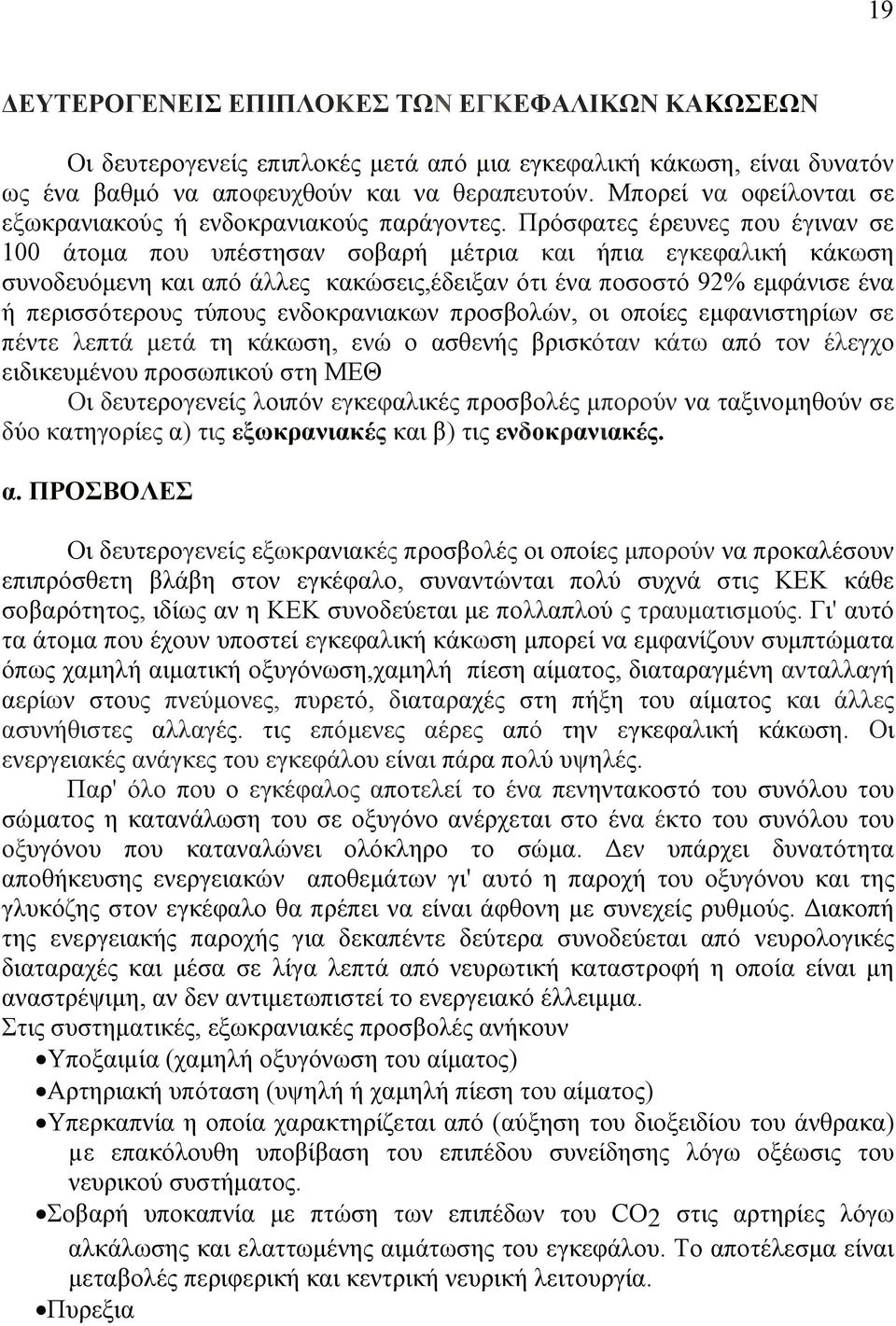 Πρόσφατες έρευνες που έγιναν σε 100 άτοµα που υπέστησαν σοβαρή µέτρια και ήπια εγκεφαλική κάκωση συνοδευόµενη και από άλλες κακώσεις,έδειξαν ότι ένα ποσοστό 92% εµφάνισε ένα ή περισσότερους τύπους