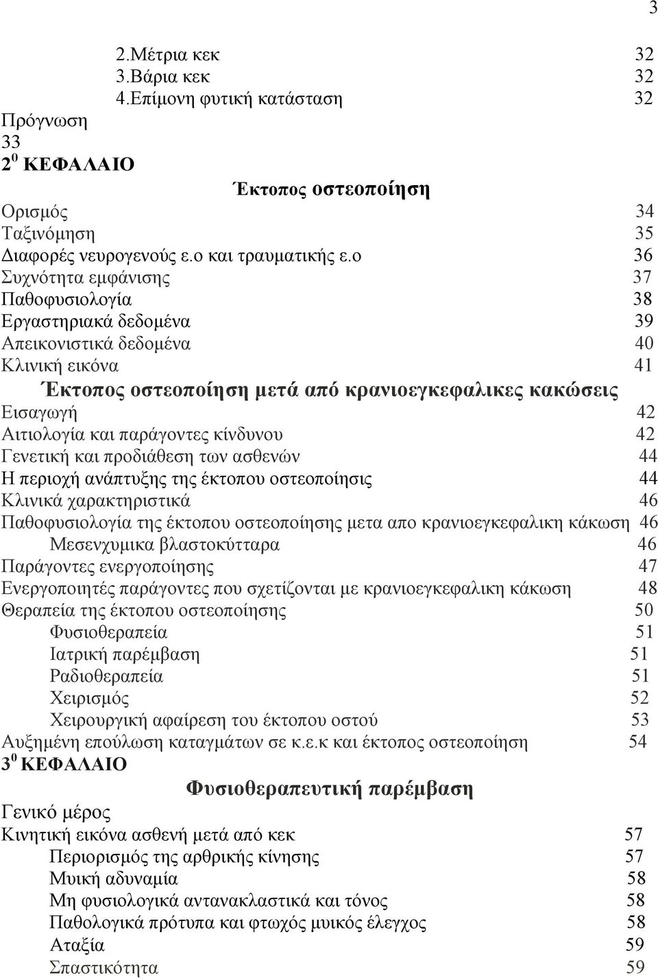 παράγοντες κίνδυνου 42 Γενετική και προδιάθεση των ασθενών 44 Η περιοχή ανάπτυξης της έκτοπου οστεοποίησις 44 Κλινικά χαρακτηριστικά 46 Παθοφυσιολογία της έκτοπου οστεοποίησης µετα απο