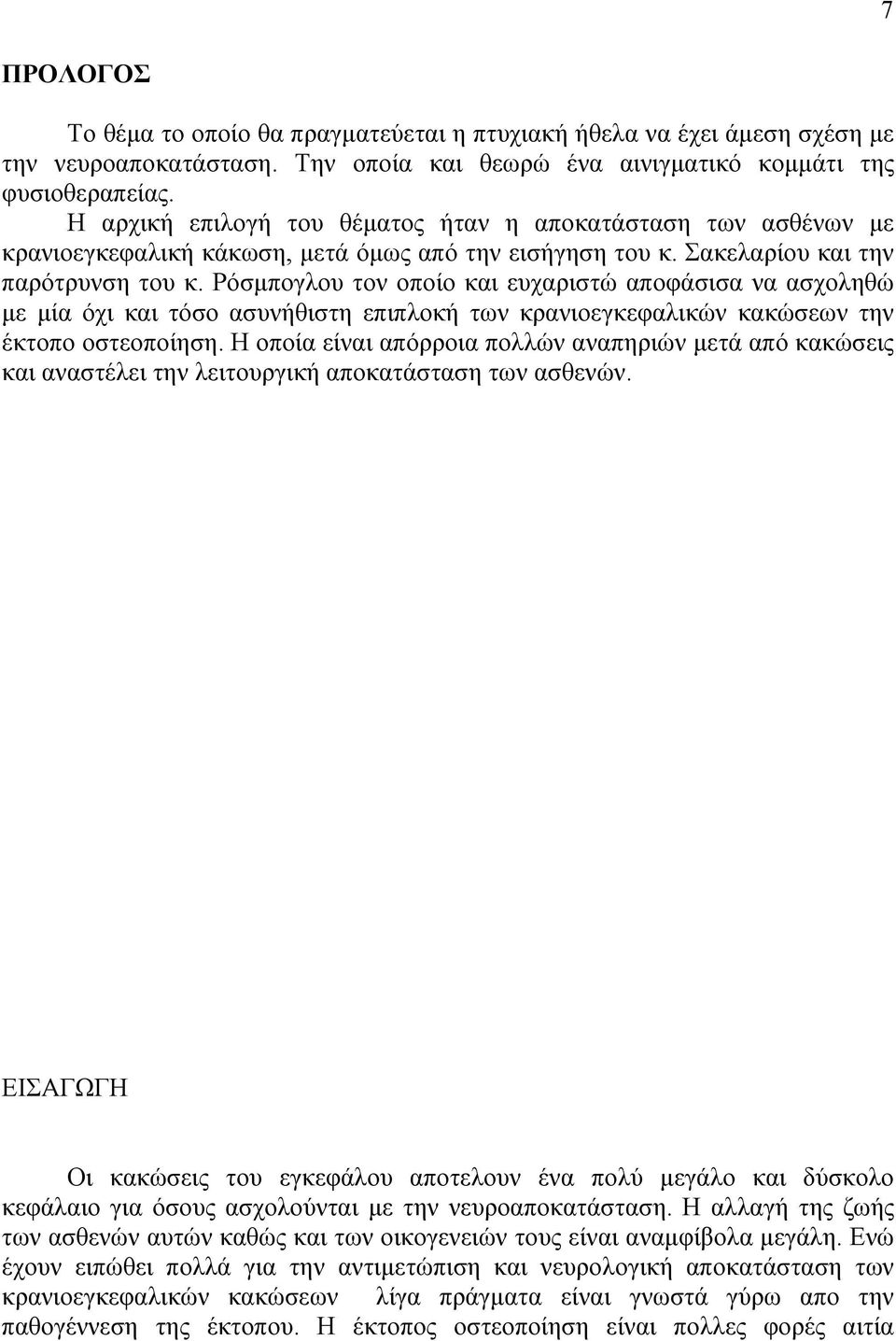 Ρόσµπογλου τον οποίο και ευχαριστώ αποφάσισα να ασχοληθώ µε µία όχι και τόσο ασυνήθιστη επιπλοκή των κρανιοεγκεφαλικών κακώσεων την έκτοπο οστεοποίηση.