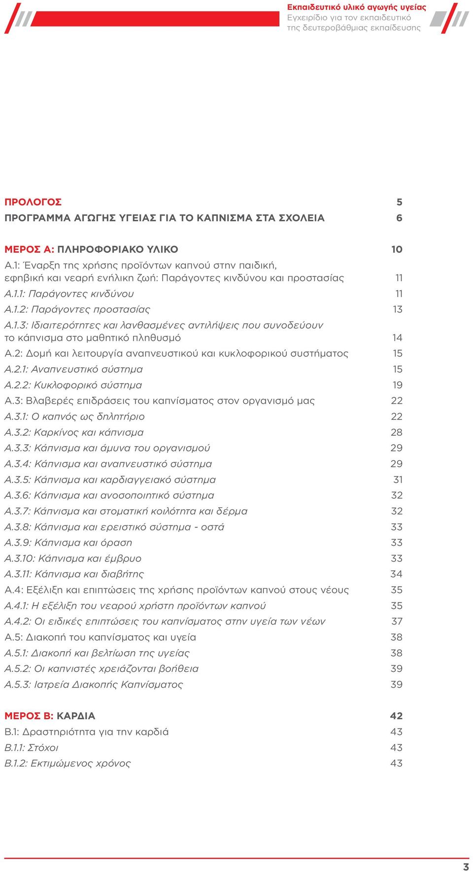 2: Δομή και λειτουργία αναπνευστικού και κυκλοφορικού συστήματος 15 Α.2.1: Αναπνευστικό σύστημα 15 Α.2.2: Κυκλοφορικό σύστημα 19 Α.3: Βλαβερές επιδράσεις του καπνίσματος στον οργανισμό μας 22 Α.3.1: Ο καπνός ως δηλητήριο 22 Α.