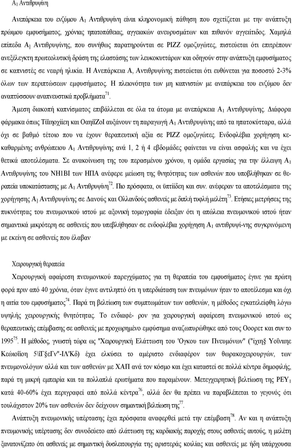 Χαμηλά επίπεδα Α ] Αντιθρυψίνης, που συνήθως παρατηρούνται σε ΡΙΖΖ ομοζυγώτες, πιστεύεται ότι επιτρέπουν ανεξέλεγκτη πρωτεολυτική δράση της ελαστάσης των λευκοκυττάρων και οδηγούν στην ανάπτυξη