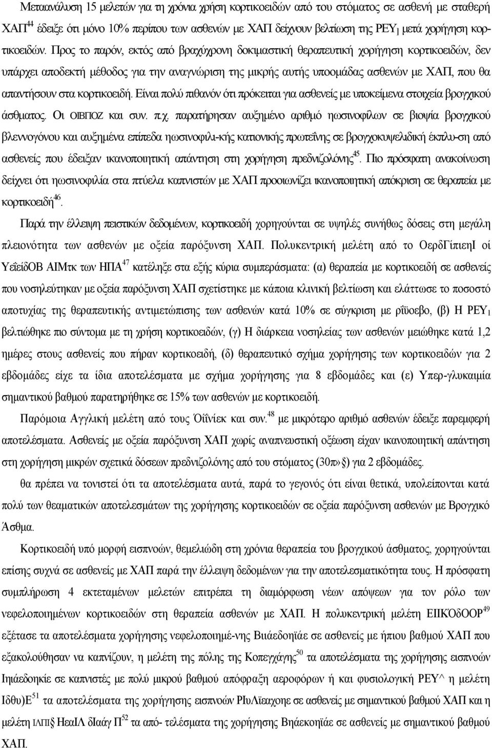 Προς το παρόν, εκτός από βραχύχρονη δοκιμαστική θεραπευτική χορήγηση κορτικοειδών, δεν υπάρχει αποδεκτή μέθοδος για την αναγνώριση της μικρής αυτής υποομάδας ασθενών με ΧΑΠ, που θα απαντήσουν στα