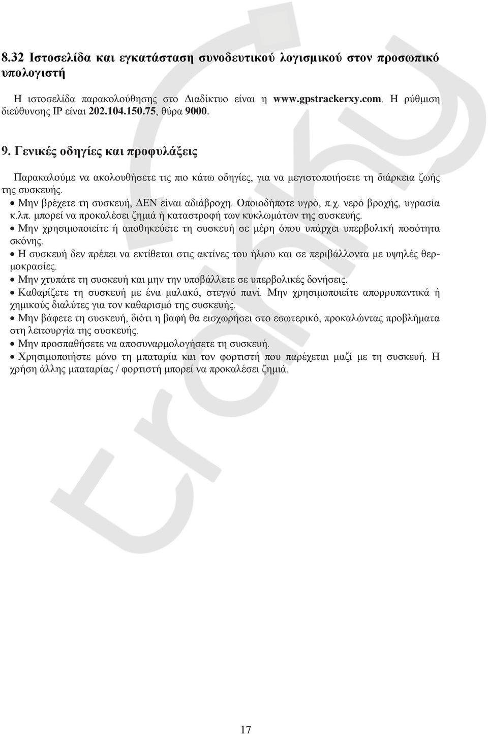 Οποιοδήποτε υγρό, π.χ. νερό βροχής, υγρασία κ.λπ. μπορεί να προκαλέσει ζημιά ή καταστροφή των κυκλωμάτων της συσκευής.