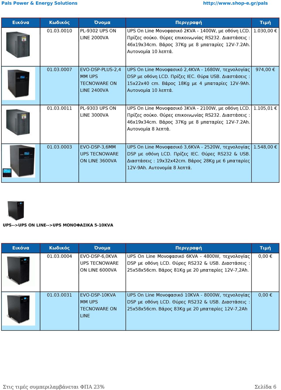 Βάρος 18Kg 4 μπαταρίες 12V-9Ah. LINE 2400VA Αυτονομία 10 λεπτά. PL-9303 UPS ON UPS On Line Μονοφασικό 3KVA - 2100W, οθόνη LCD. 1.105,01 LINE 3000VA Πρίζες σούκο. Θύρες επικοινωνίας RS232.