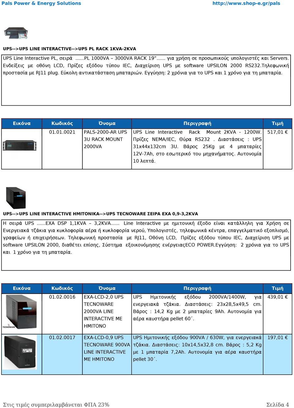 Εγγύηση: 2 χρόνια το UPS και 1 χρόνο τη μπαταρία. 01.01.0021 PALS-2000-AR UPS UPS Line Interactive 3U RACK MOUNT Πρίζες NEMA/IEC, Θύρα RS232. Διαστάσεις : UPS 2000VA 31x44x132cm 3U.