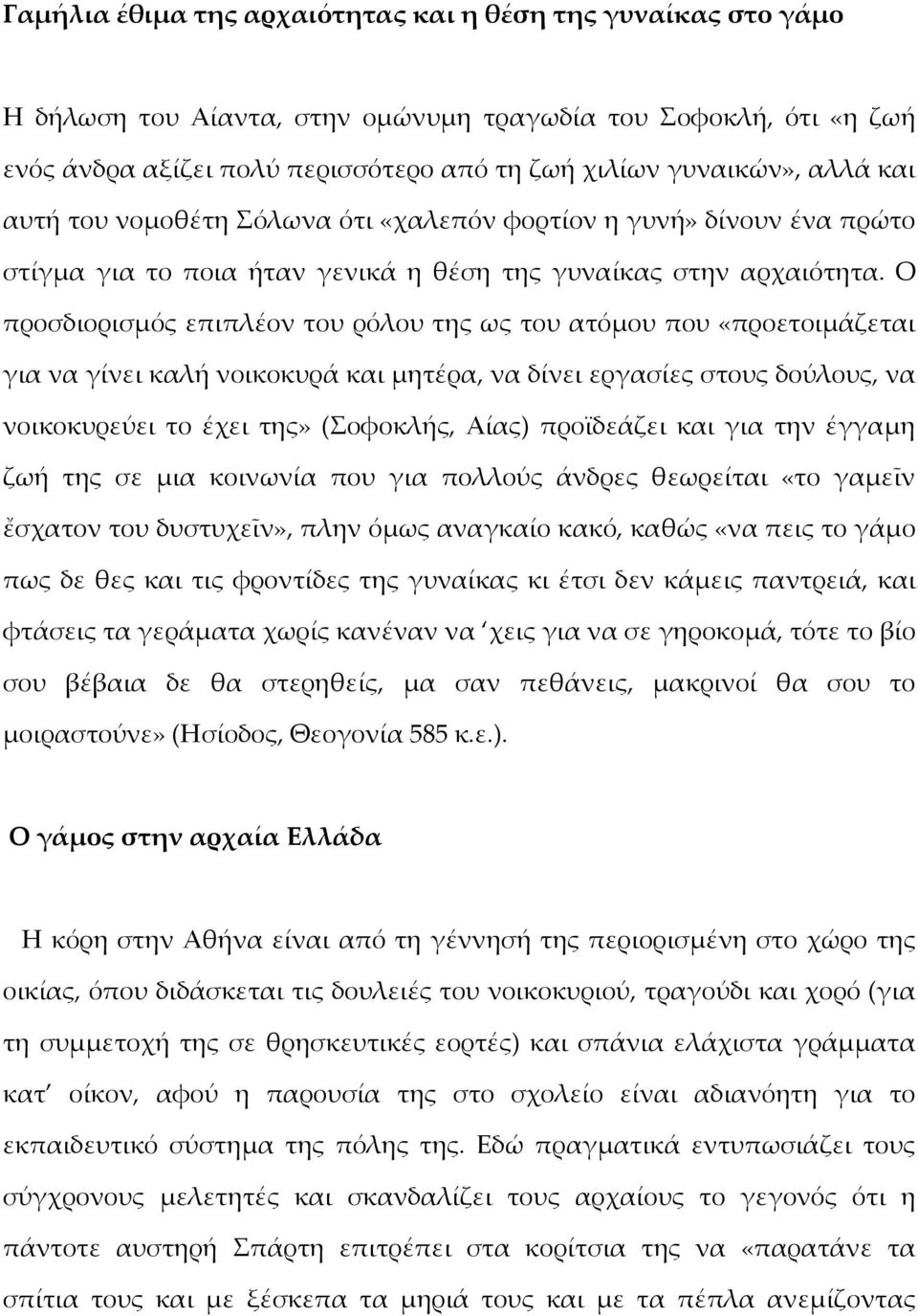 Ο προσδιορισμός επιπλέον του ρόλου της ως του ατόμου που «προετοιμάζεται για να γίνει καλή νοικοκυρά και μητέρα, να δίνει εργασίες στους δούλους, να νοικοκυρεύει το έχει της» (Σοφοκλής, Αίας)