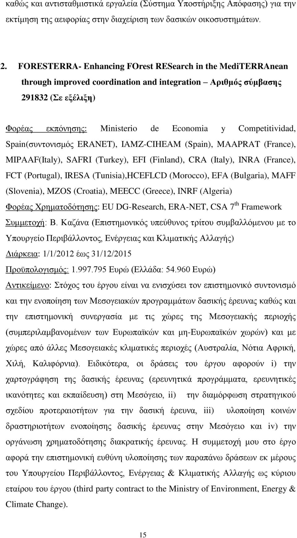 Competitividad, Spain(συντονισμός ERANET), IAMZ-CIHEAM (Spain), MAAPRAT (France), MIPAAF(Italy), SAFRI (Turkey), EFI (Finland), CRA (Italy), INRA (France), FCT (Portugal), IRESA (Tunisia),HCEFLCD