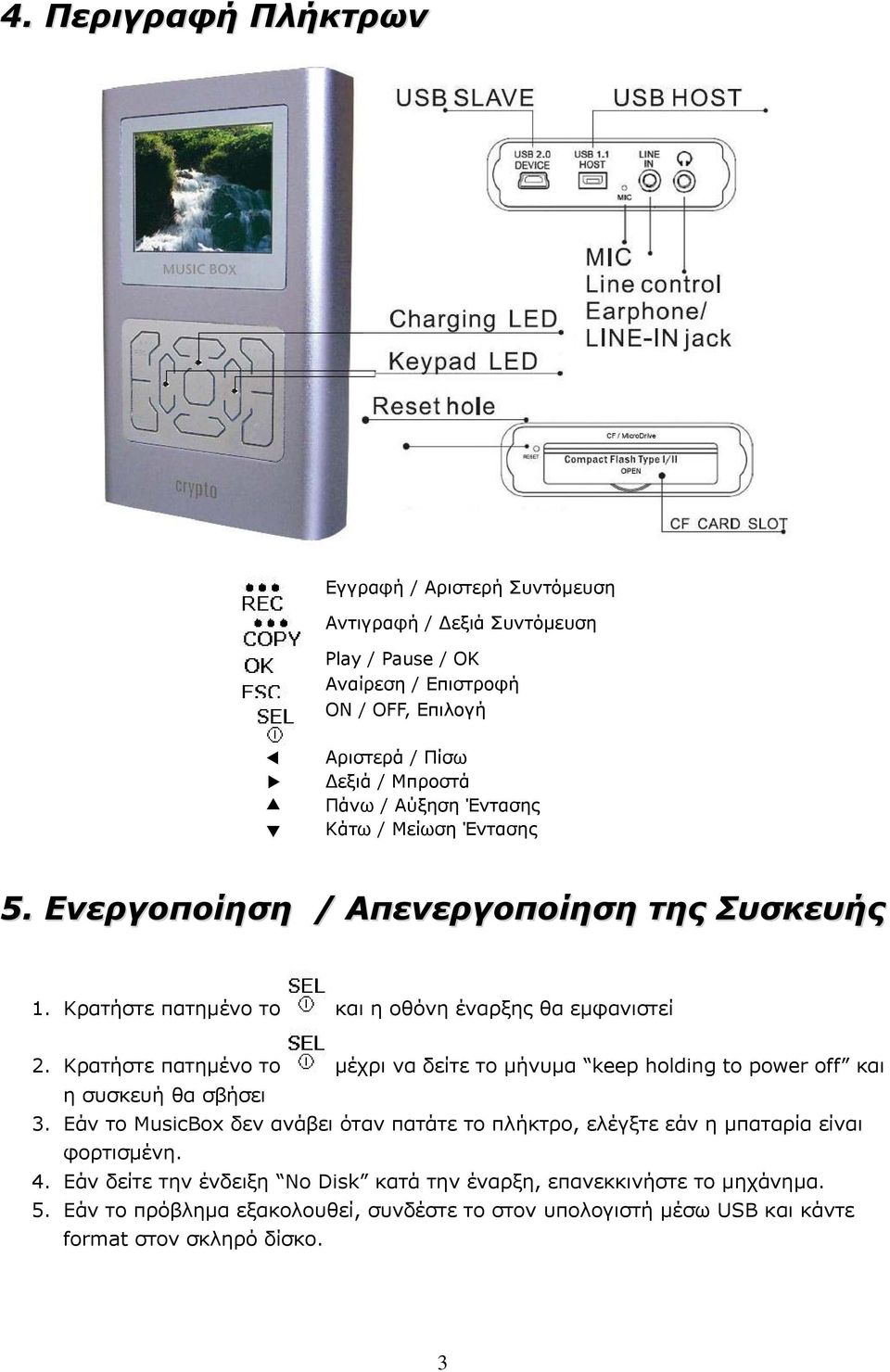 Κρατήστε πατημένο το μέχρι να δείτε το μήνυμα keep holding to power off και η συσκευή θα σβήσει 3.