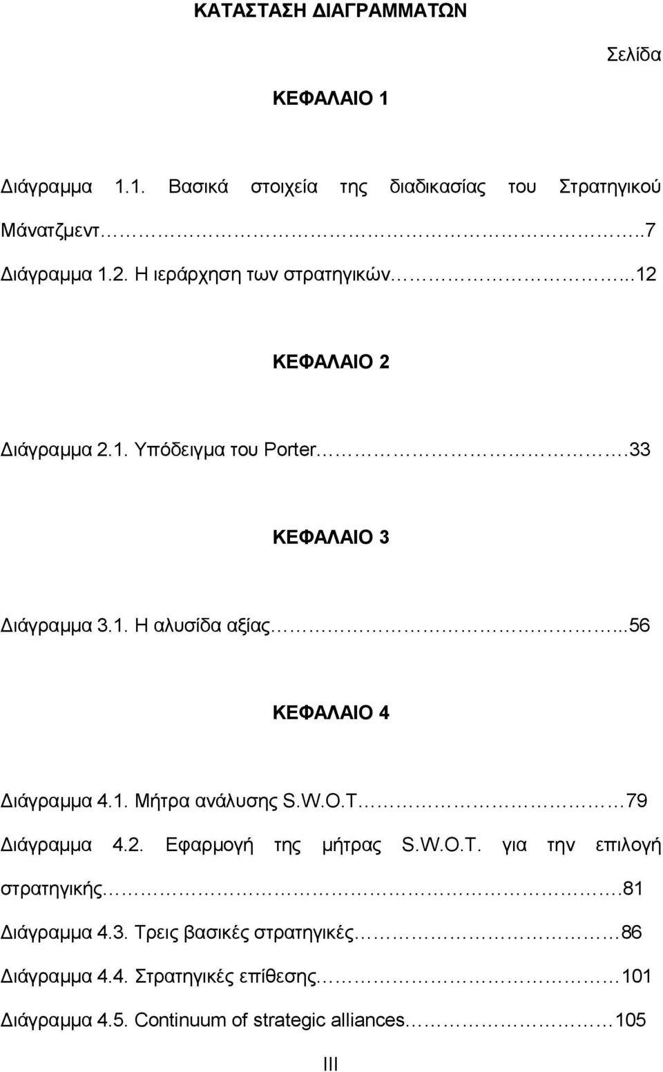 ..56 ΚΕΦΑΛΑΙΟ 4 Διάγραμμα 4.1. Μήτρα ανάλυσης S.W.O.T 79 Διάγραμμα 4.2. Εφαρμογή της μήτρας S.W.O.T. για την επιλογή στρατηγικής.