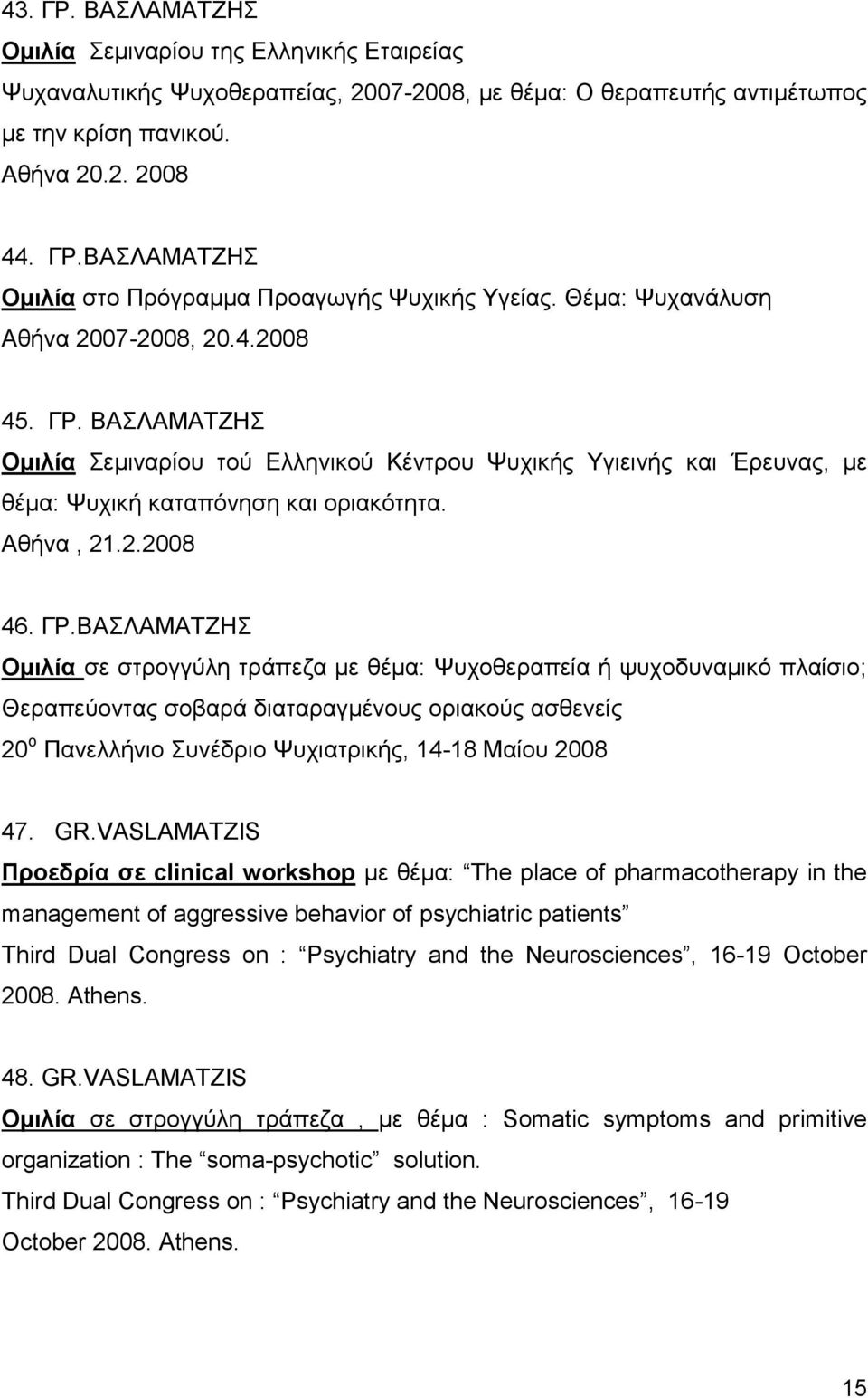 ΓΡ.ΒΑΣΛΑΜΑΤΖΗΣ Ομιλία σε στρογγύλη τράπεζα με θέμα: Ψυχοθεραπεία ή ψυχοδυναμικό πλαίσιο; Θεραπεύοντας σοβαρά διαταραγμένους οριακούς ασθενείς 20 ο Πανελλήνιο Συνέδριο Ψυχιατρικής, 14-18 Μαίου 2008 47.