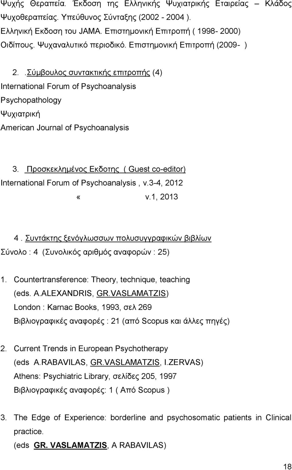 Προσκεκλημένος Εκδοτης ( Guest co-editor) International Forum of Psychoanalysis, v.3-4, 2012 «v.1, 2013 4. Συντάκτης ξενόγλωσσων πολυσυγγραφικών βιβλίων Σύνολο : 4 (Συνολικός αριθμός αναφορών : 25) 1.