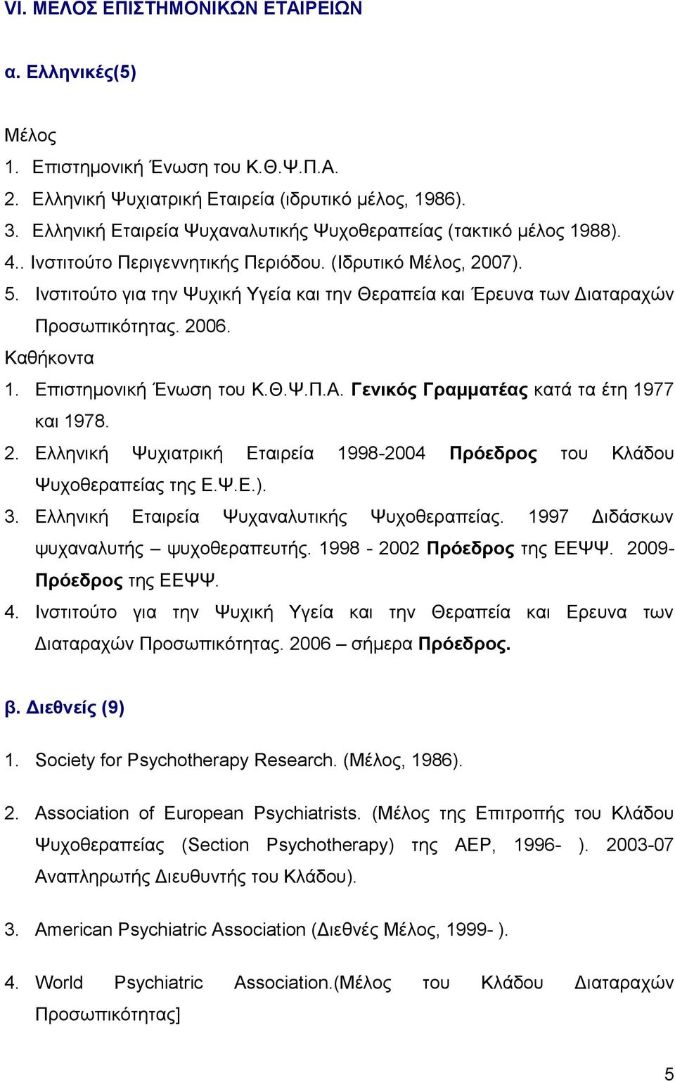 Ινστιτούτο για την Ψυχική Υγεία και την Θεραπεία και Έρευνα των Διαταραχών Προσωπικότητας. 2006. Καθήκοντα 1. Επιστημονική Ένωση του Κ.Θ.Ψ.Π.Α. Γενικός Γραμματέας κατά τα έτη 1977 και 1978. 2. Ελληνική Ψυχιατρική Εταιρεία 1998-2004 Πρόεδρος του Κλάδου Ψυχοθεραπείας της Ε.