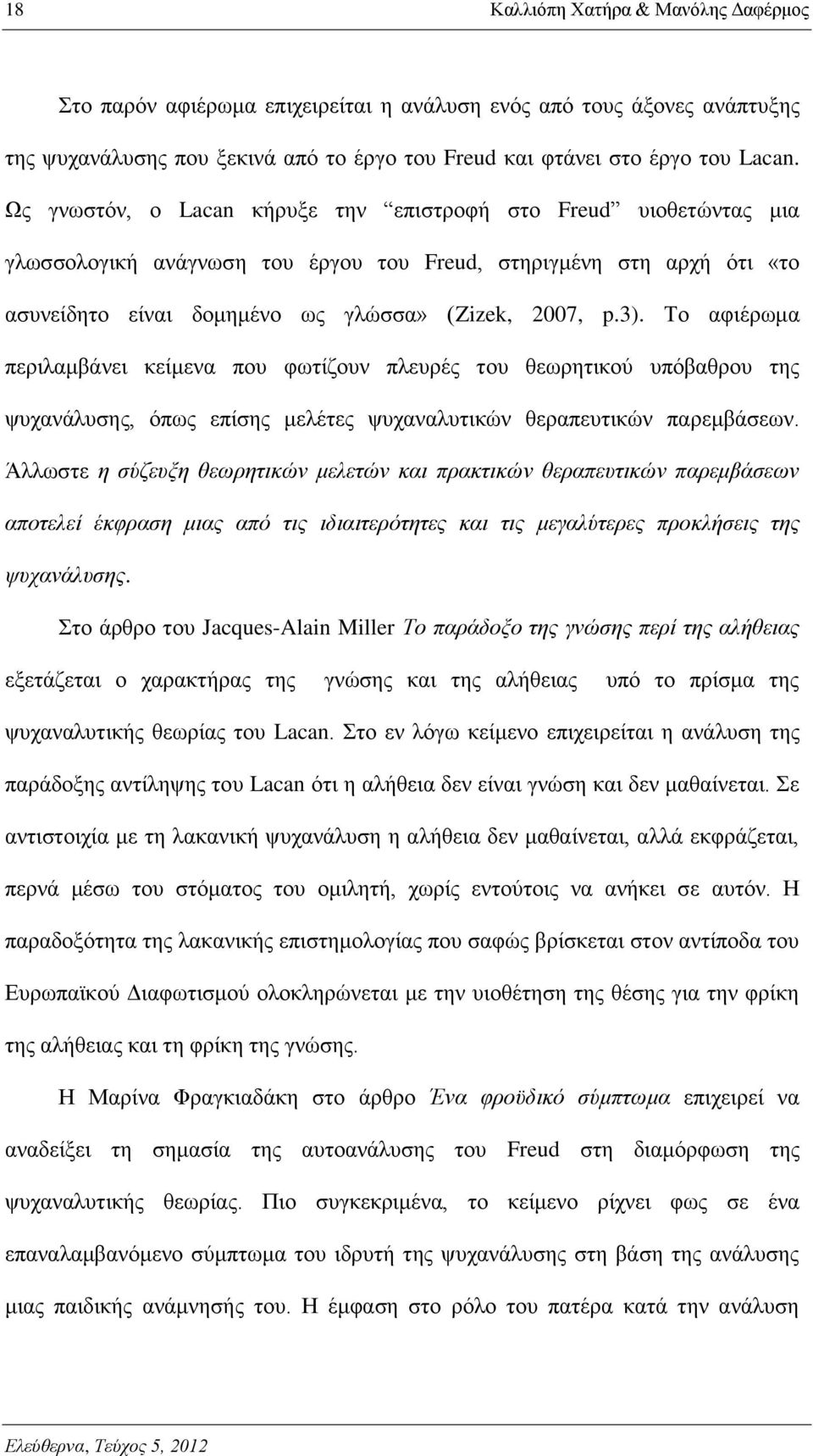 Το αφιέρωμα περιλαμβάνει κείμενα που φωτίζουν πλευρές του θεωρητικού υπόβαθρου της ψυχανάλυσης, όπως επίσης μελέτες ψυχαναλυτικών θεραπευτικών παρεμβάσεων.