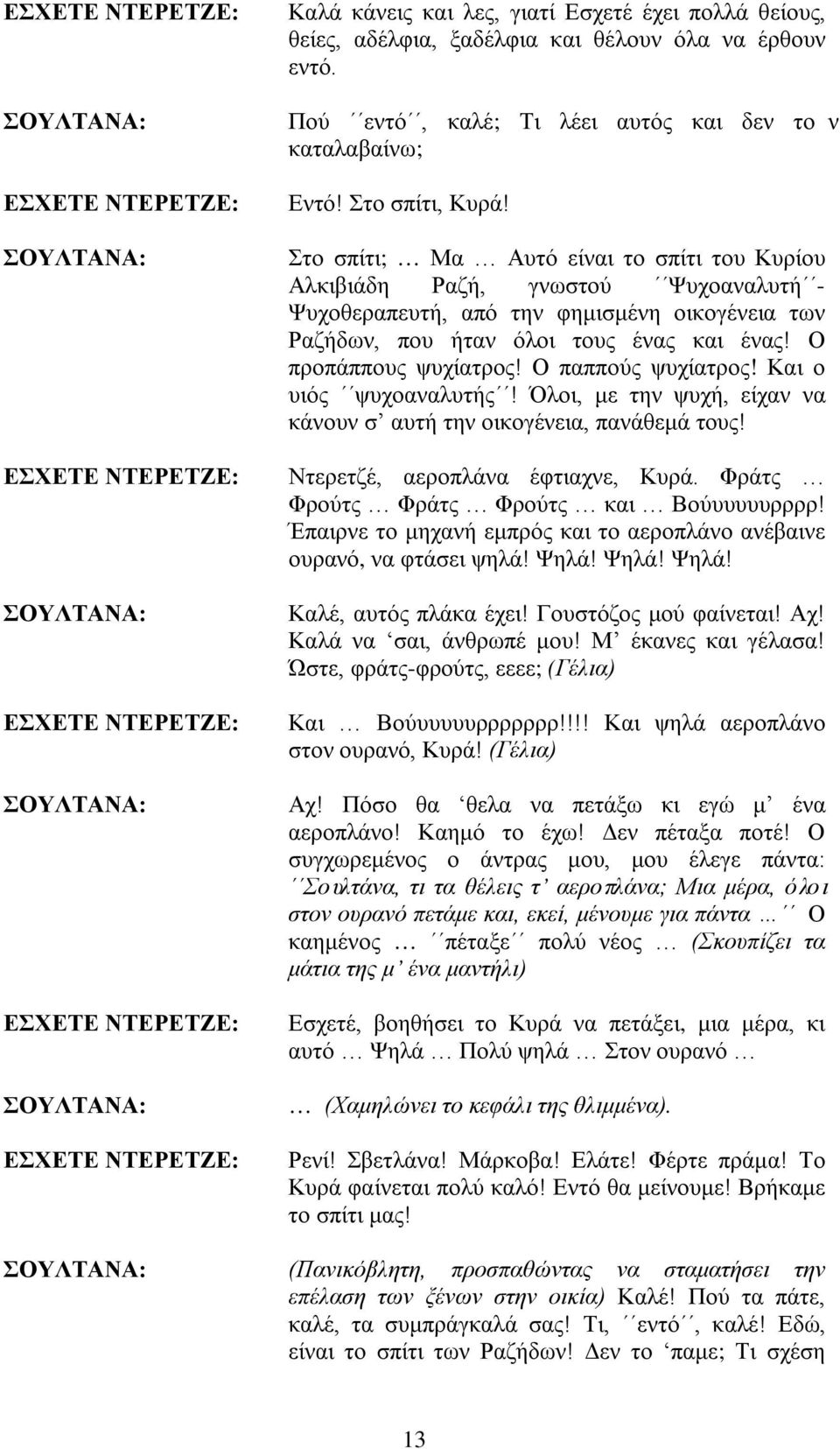 Στο σπίτι; Μα Αυτό είναι το σπίτι του Κυρίου Αλκιβιάδη Ραζή, γνωστού Ψυχοαναλυτή - Ψυχοθεραπευτή, από την φημισμένη οικογένεια των Ραζήδων, που ήταν όλοι τους ένας και ένας! Ο προπάππους ψυχίατρος!