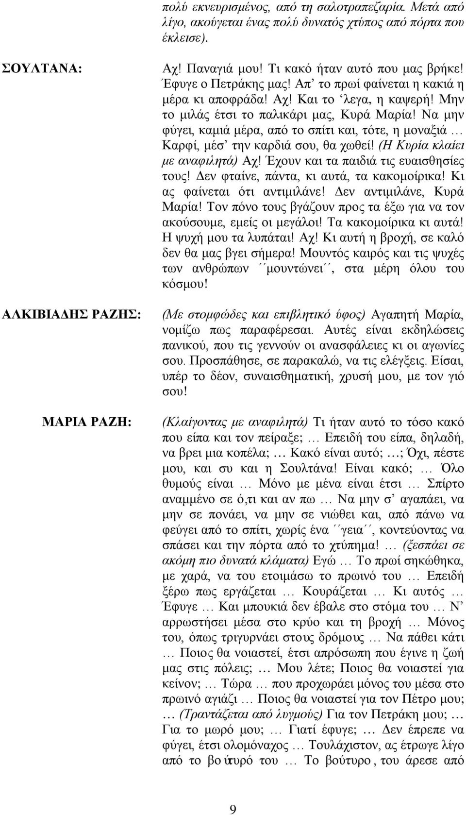 Να μην φύγει, καμιά μέρα, από το σπίτι και, τότε, η μοναξιά Καρφί, μέσ την καρδιά σου, θα χωθεί! (Η Κυρία κλαίει με αναφιλητά) Αχ! Έχουν και τα παιδιά τις ευαισθησίες τους!