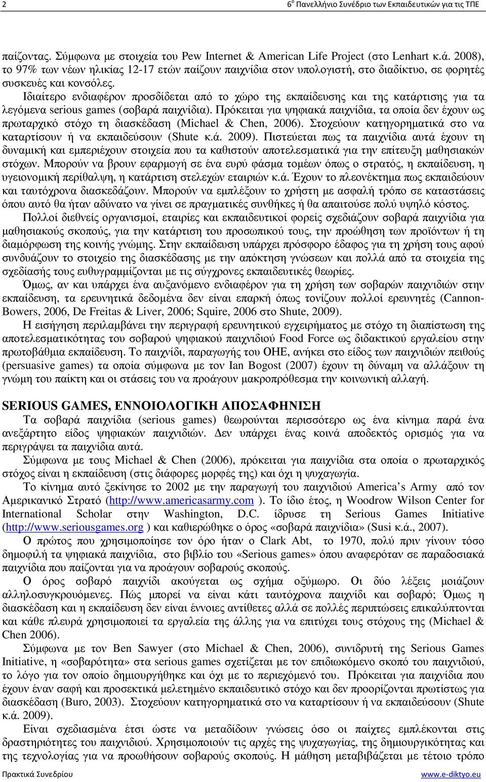 Ιδιαίτερο ενδιαφέρον προσδίδεται από το χώρο της εκπαίδευσης και της κατάρτισης για τα λεγόµενα serious games (σοβαρά παιχνίδια).