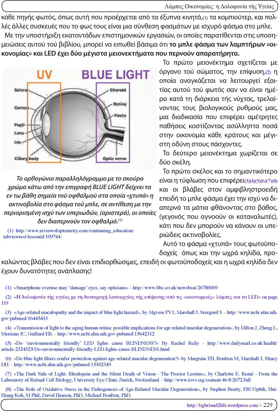 Με την υποστήριξη εκατοντάδων επιστημονικών εργασιών, οι οποίες παρατίθενται στις υποσημειώσεις αυτού τού βιβλίου, μπορεί να ειπωθεί βάσιμα ότι το μπλε φάσμα των λαμπτήρων «οικονομίας» και LED έχει