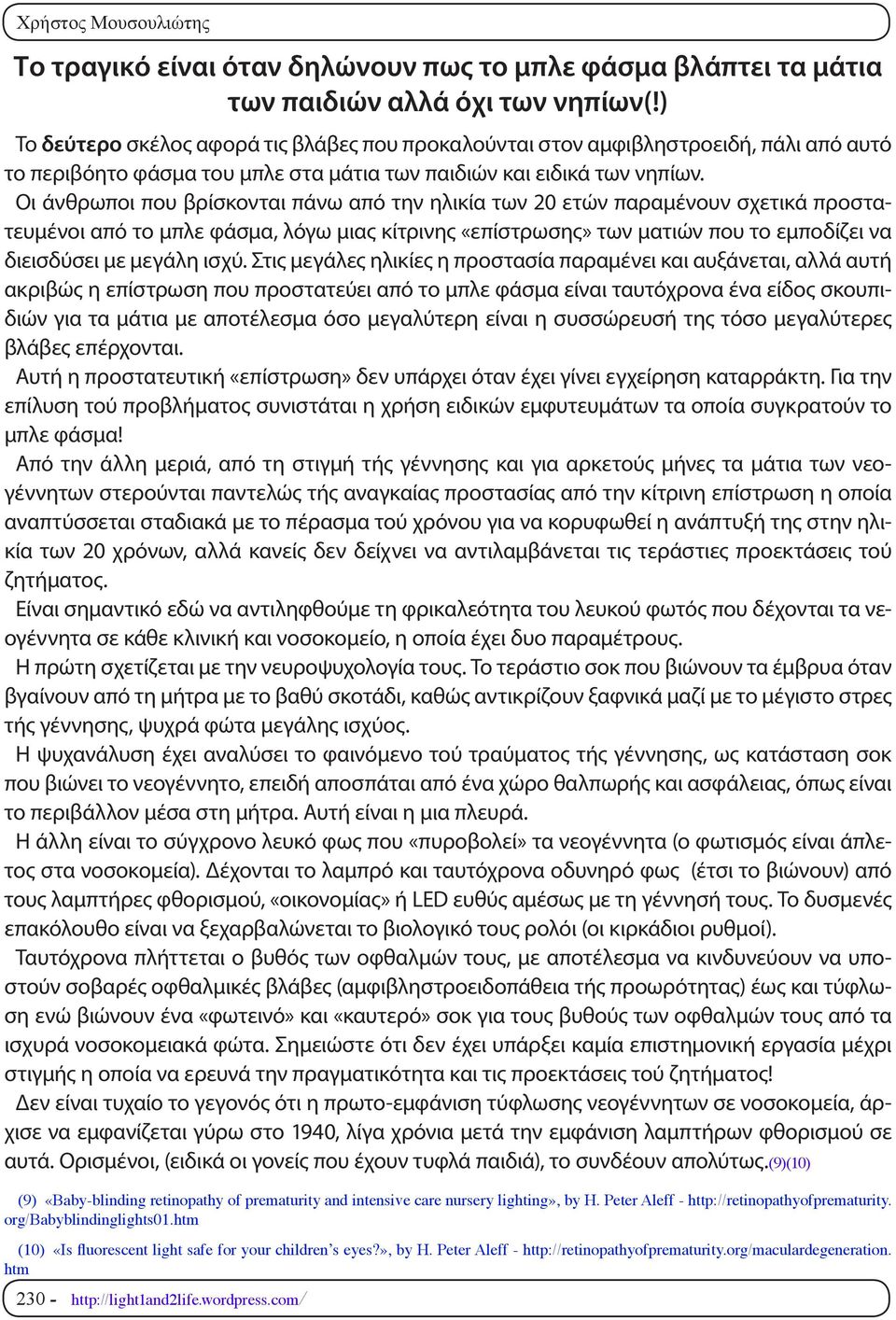 Οι άνθρωποι που βρίσκονται πάνω από την ηλικία των 20 ετών παραμένουν σχετικά προστατευμένοι από το μπλε φάσμα, λόγω μιας κίτρινης «επίστρωσης» των ματιών που το εμποδίζει να διεισδύσει με μεγάλη