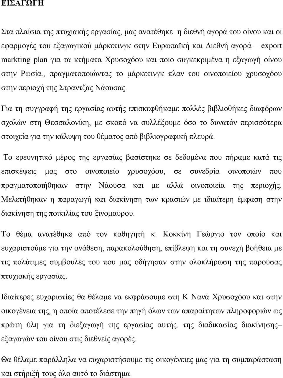 Για τη συγγραφή της εργασίας αυτής επισκεφθήκαμε πολλές βιβλιοθήκες διαφόρων σχολών στη Θεσσαλονίκη, με σκοπό να συλλέξουμε όσο το δυνατόν περισσότερα στοιχεία για την κάλυψη του θέματος από