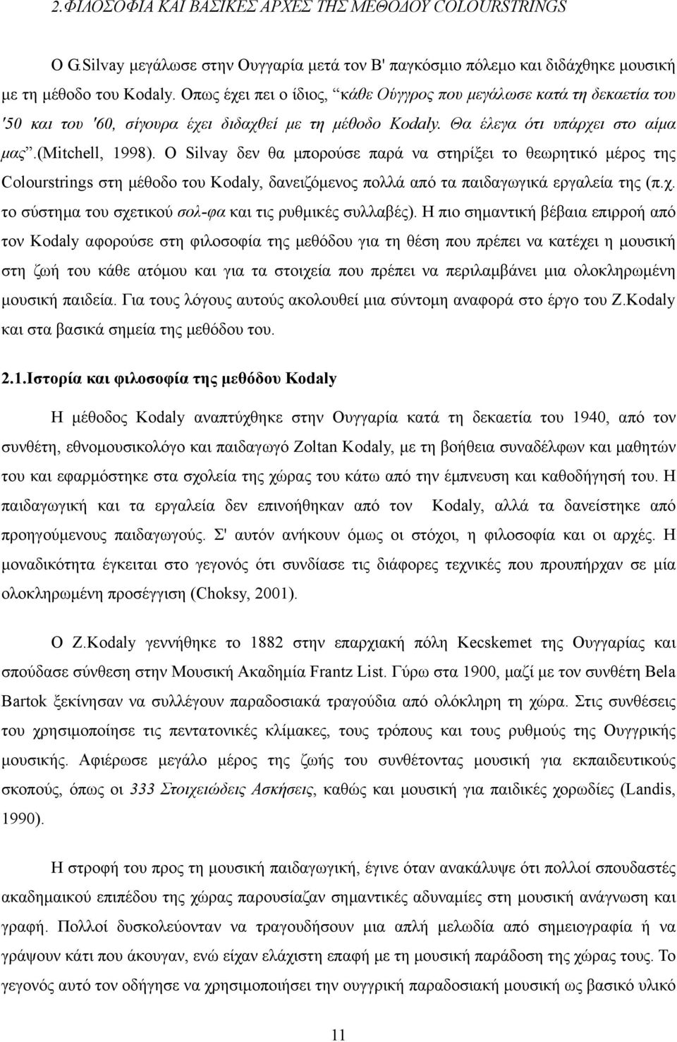 Ο Silvay δεν θα μπορούσε παρά να στηρίξει το θεωρητικό μέρος της Colourstrings στη μέθοδο του Kodaly, δανειζόμενος πολλά από τα παιδαγωγικά εργαλεία της (π.χ.