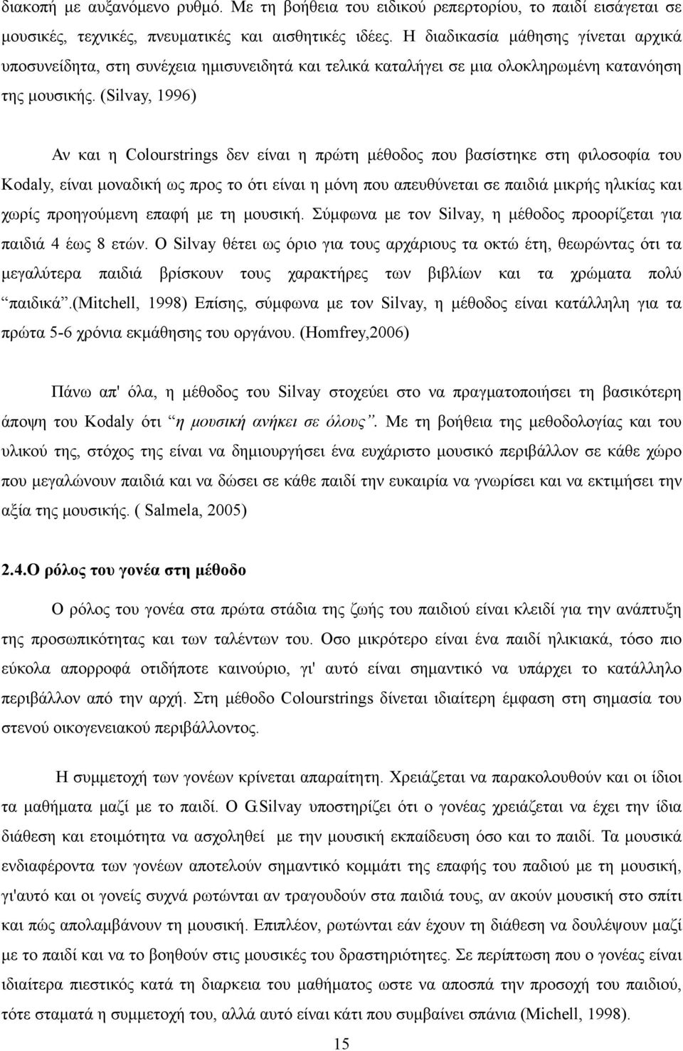 (Silvay, 1996) Αν και η Colourstrings δεν είναι η πρώτη μέθοδος που βασίστηκε στη φιλοσοφία του Kodaly, είναι μοναδική ως προς το ότι είναι η μόνη που απευθύνεται σε παιδιά μικρής ηλικίας και χωρίς