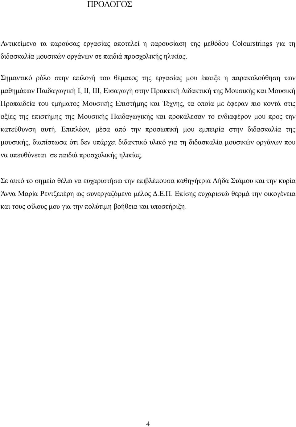 Μουσικής Επιστήμης και Τέχνης, τα οποία με έφεραν πιο κοντά στις αξίες της επιστήμης της Μουσικής Παιδαγωγικής και προκάλεσαν το ενδιαφέρον μου προς την κατεύθυνση αυτή.