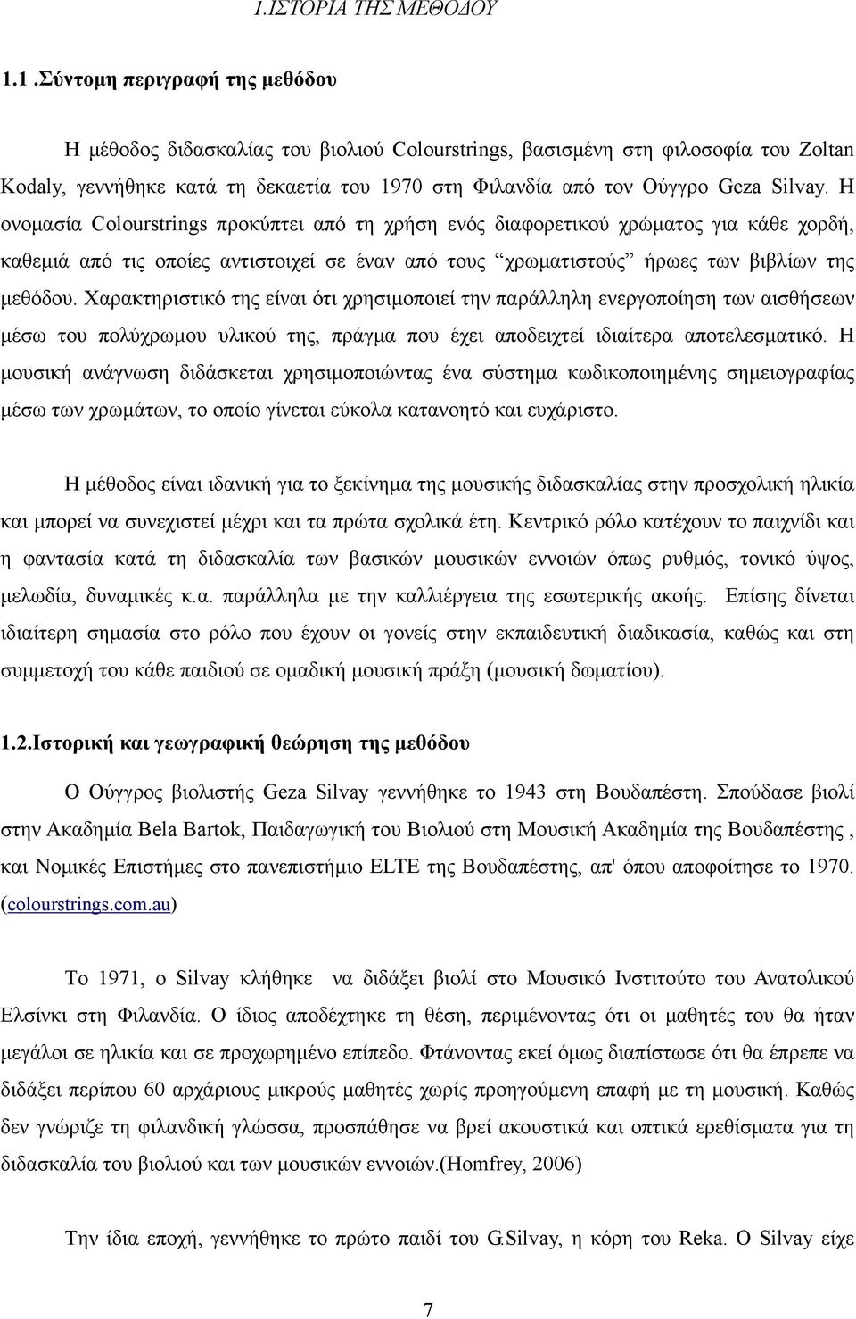 Xαρακτηριστικό της είναι ότι χρησιμοποιεί την παράλληλη ενεργοποίηση των αισθήσεων μέσω του πολύχρωμου υλικού της, πράγμα που έχει αποδειχτεί ιδιαίτερα αποτελεσματικό.