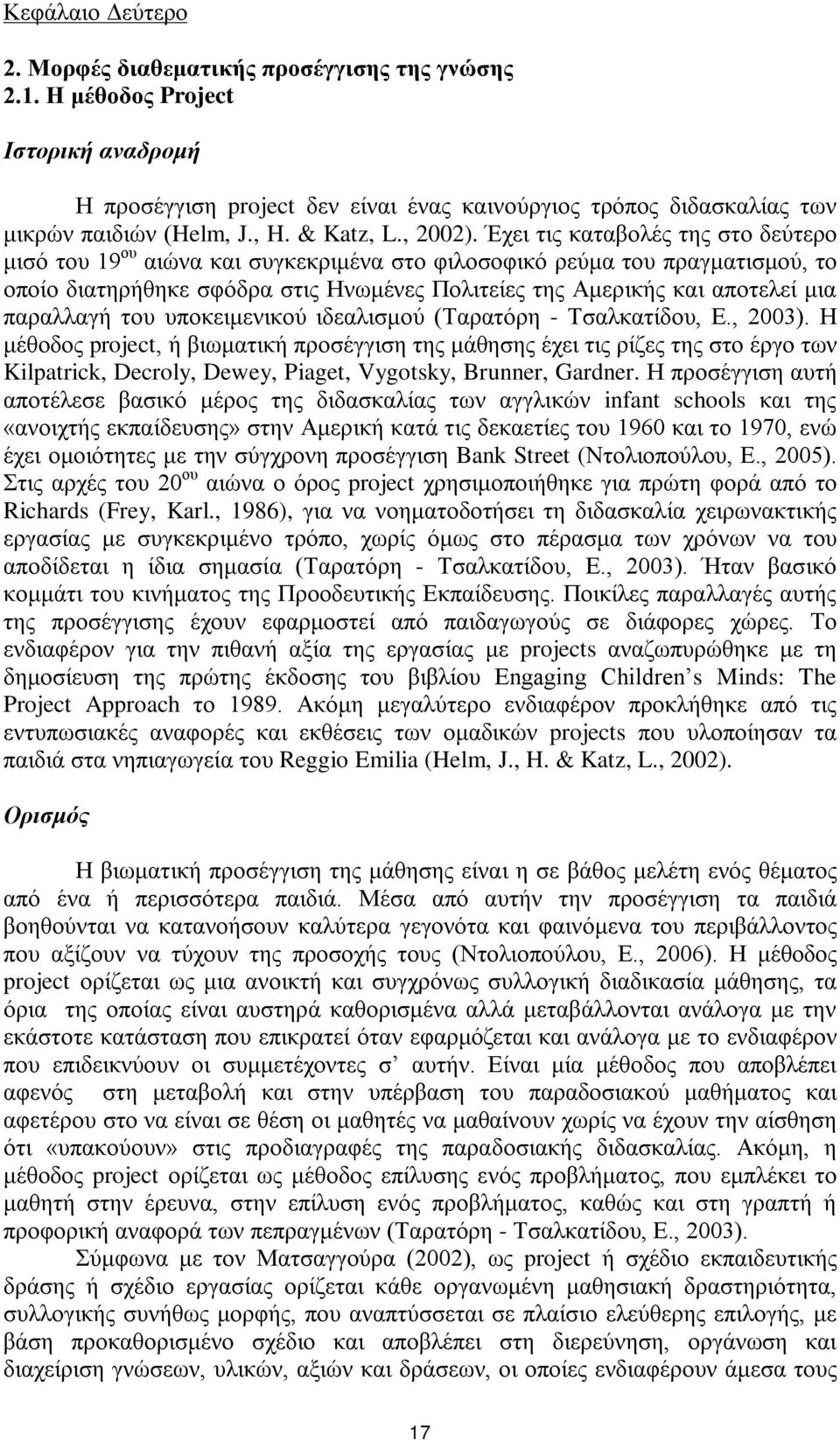 Έχει τις καταβολές της στο δεύτερο μισό του 19 ου αιώνα και συγκεκριμένα στο φιλοσοφικό ρεύμα του πραγματισμού, το οποίο διατηρήθηκε σφόδρα στις Ηνωμένες Πολιτείες της Αμερικής και αποτελεί μια