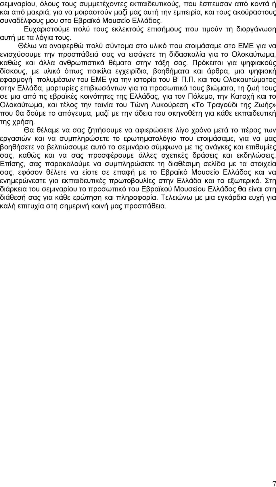 Θέλω να αναφερθώ πολύ σύντομα στο υλικό που ετοιμάσαμε στο ΕΜΕ για να ενισχύσουμε την προσπάθειά σας να εισάγετε τη διδασκαλία για το Ολοκαύτωμα, καθώς και άλλα ανθρωπιστικά θέματα στην τάξη σας.