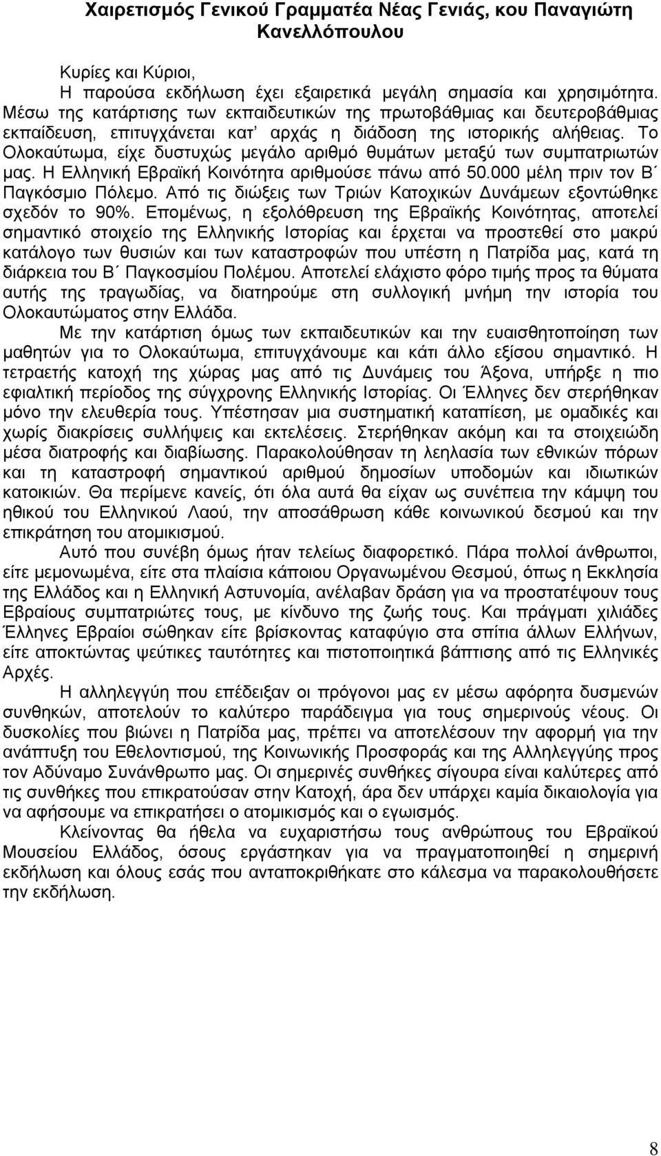 Το Ολοκαύτωμα, είχε δυστυχώς μεγάλο αριθμό θυμάτων μεταξύ των συμπατριωτών μας. Η Ελληνική Εβραϊκή Κοινότητα αριθμούσε πάνω από 50.000 μέλη πριν τον Β Παγκόσμιο Πόλεμο.