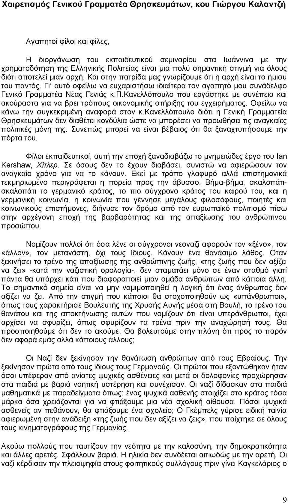 Γι αυτό οφείλω να ευχαριστήσω ιδιαίτερα τον αγαπητό μου συνάδελφο Γενικό Γραμματέα Νέας Γενιάς κ.π.κανελλόπουλο που εργάστηκε με συνέπεια και ακούραστα για να βρει τρόπους οικονομικής στήριξης του εγχειρήματος.