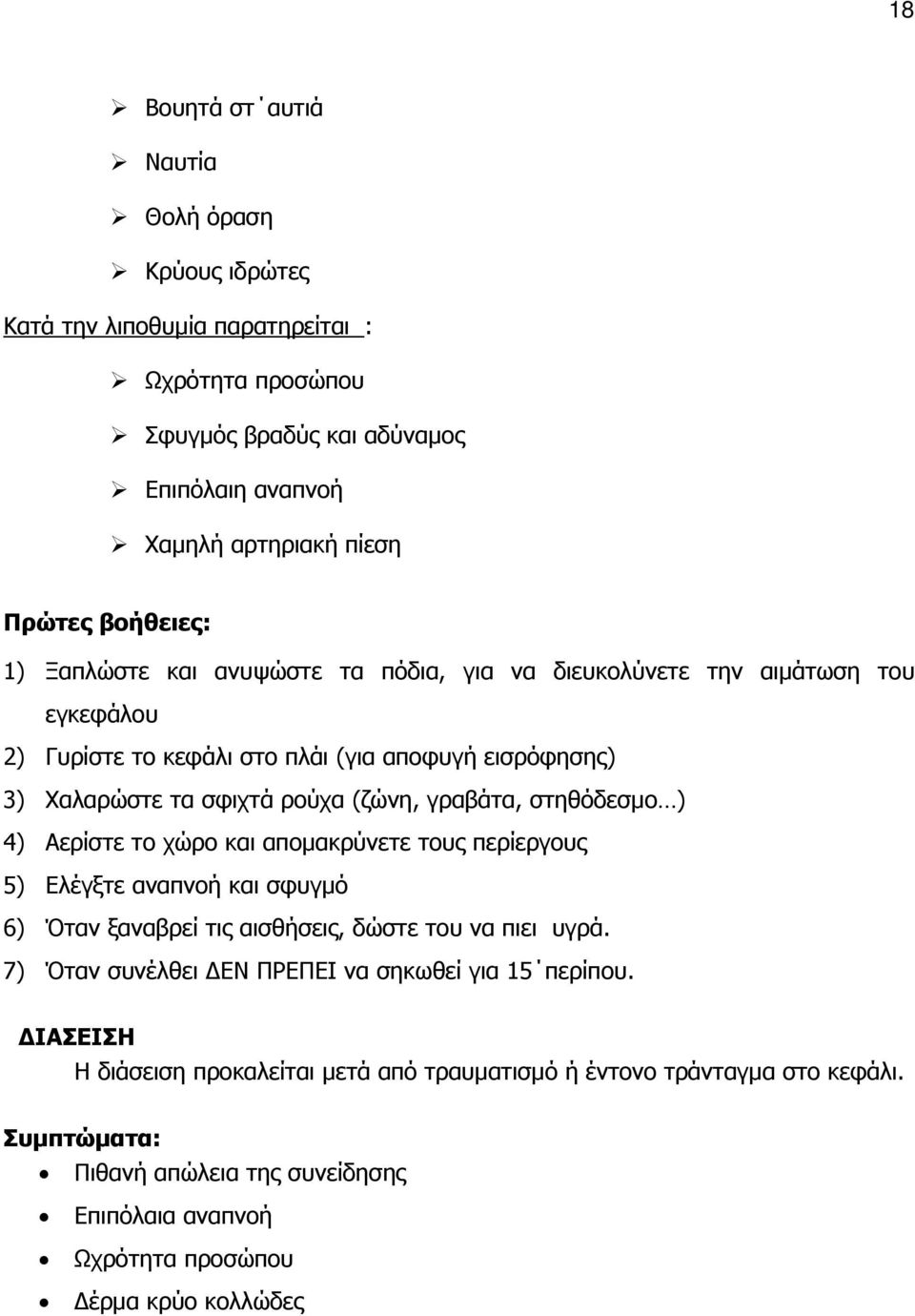 στηθόδεσμο ) 4) Αερίστε το χώρο και απομακρύνετε τους περίεργους 5) Ελέγξτε αναπνοή και σφυγμό 6) Όταν ξαναβρεί τις αισθήσεις, δώστε του να πιει υγρά.