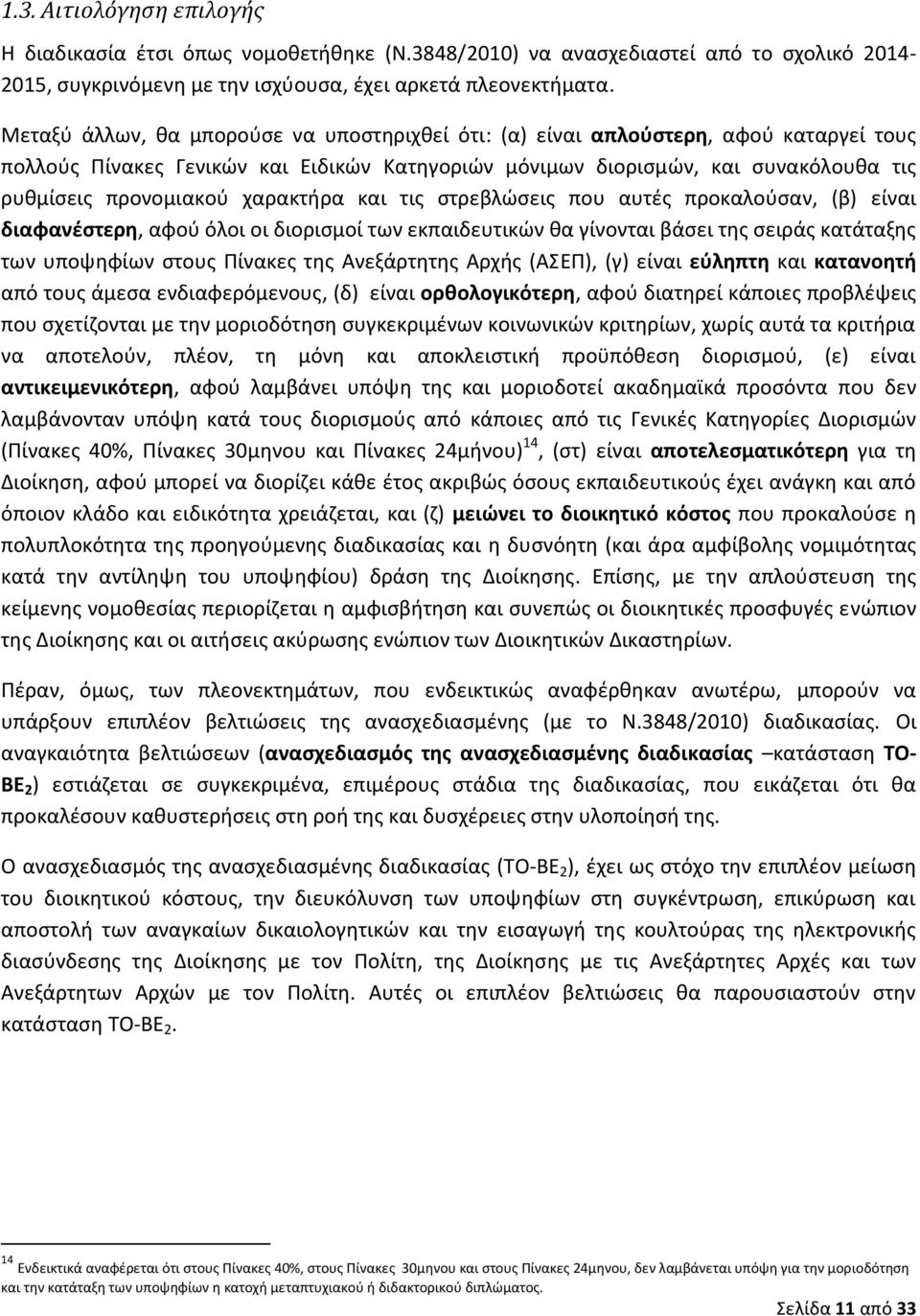 χαρακτήρα και τις στρεβλώσεις που αυτές προκαλούσαν, (β) είναι διαφανέστερη, αφού όλοι οι διορισμοί των εκπαιδευτικών θα γίνονται βάσει της σειράς κατάταξης των υποψηφίων στους Πίνακες της